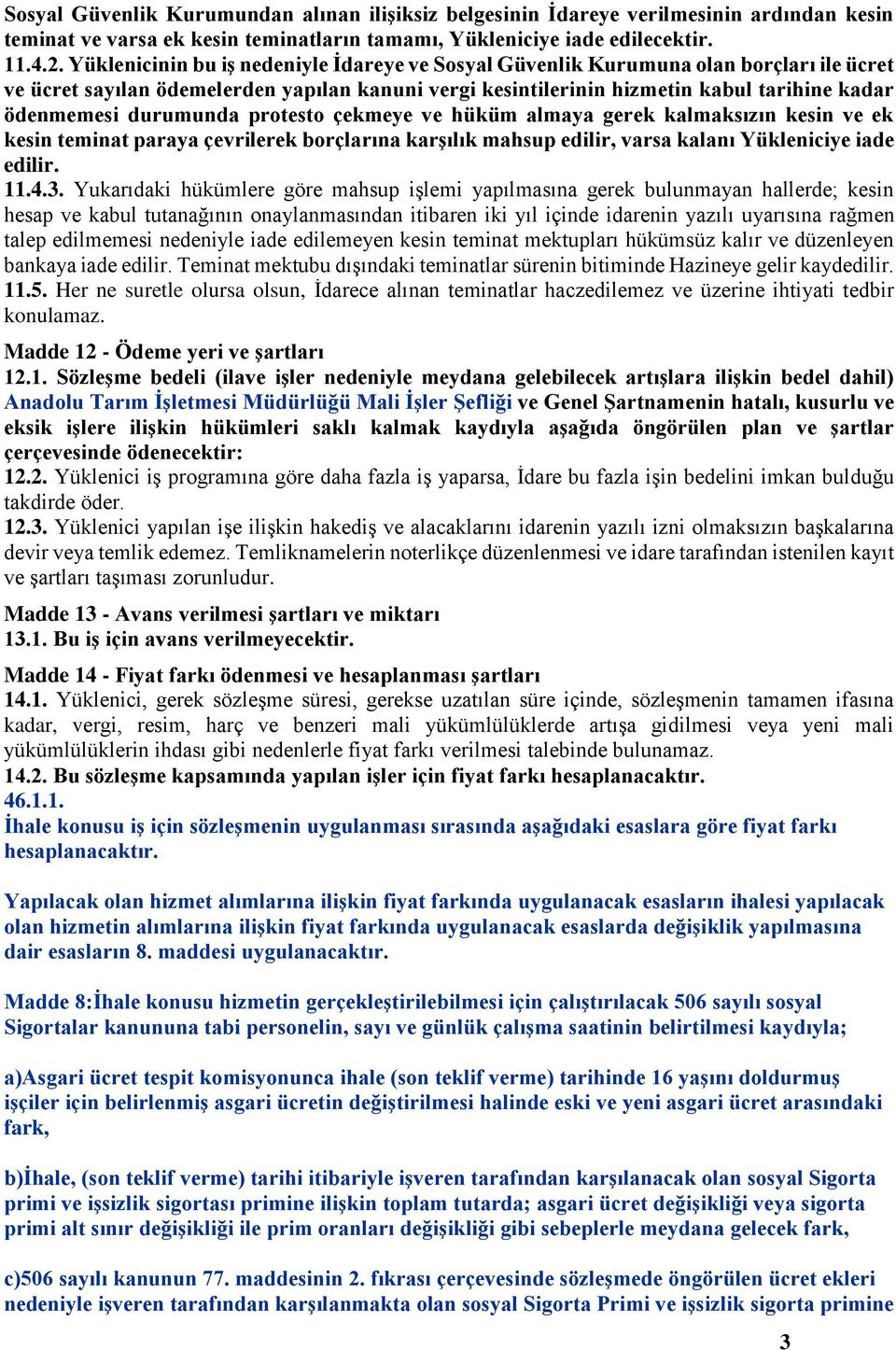 durumunda protesto çekmeye ve hüküm almaya gerek kalmaksızın kesin ve ek kesin teminat paraya çevrilerek borçlarına karşılık mahsup edilir, varsa kalanı Yükleniciye iade edilir. 11.4.3.