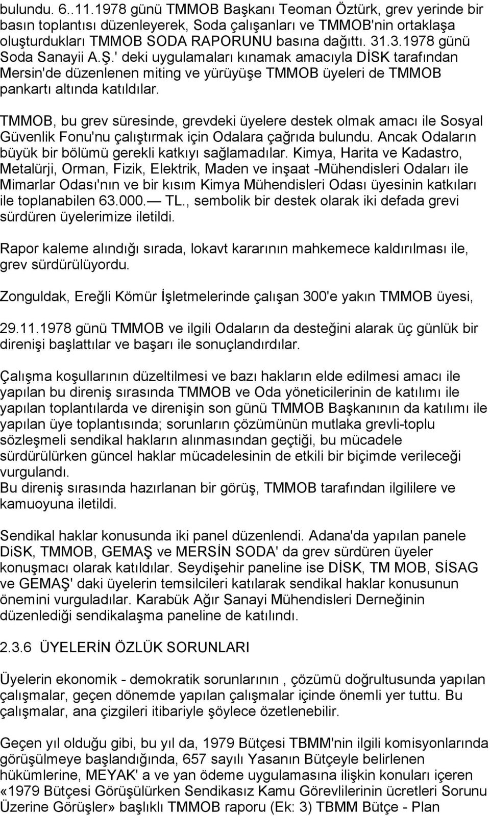 TMMOB, bu grev süresinde, grevdeki üyelere destek olmak amacõ ile Sosyal Güvenlik Fonu'nu çalõştõrmak için Odalara çağrõda bulundu. Ancak Odalarõn büyük bir bölümü gerekli katkõyõ sağlamadõlar.