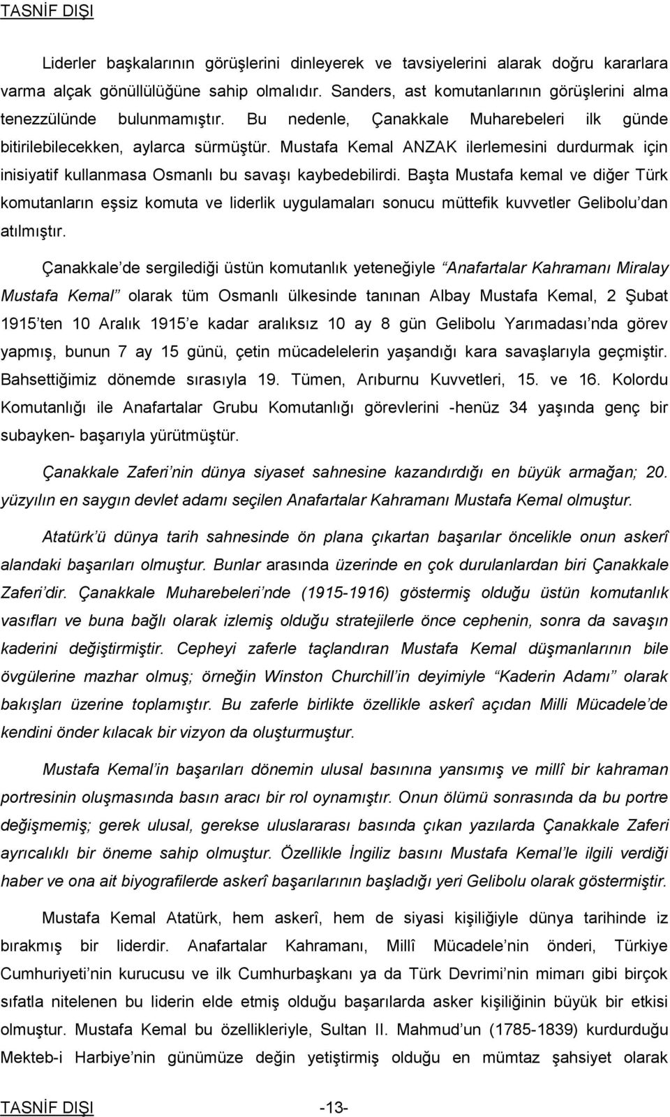 Başta Mustafa kemal ve diğer Türk komutanların eşsiz komuta ve liderlik uygulamaları sonucu müttefik kuvvetler Gelibolu dan atılmıştır.