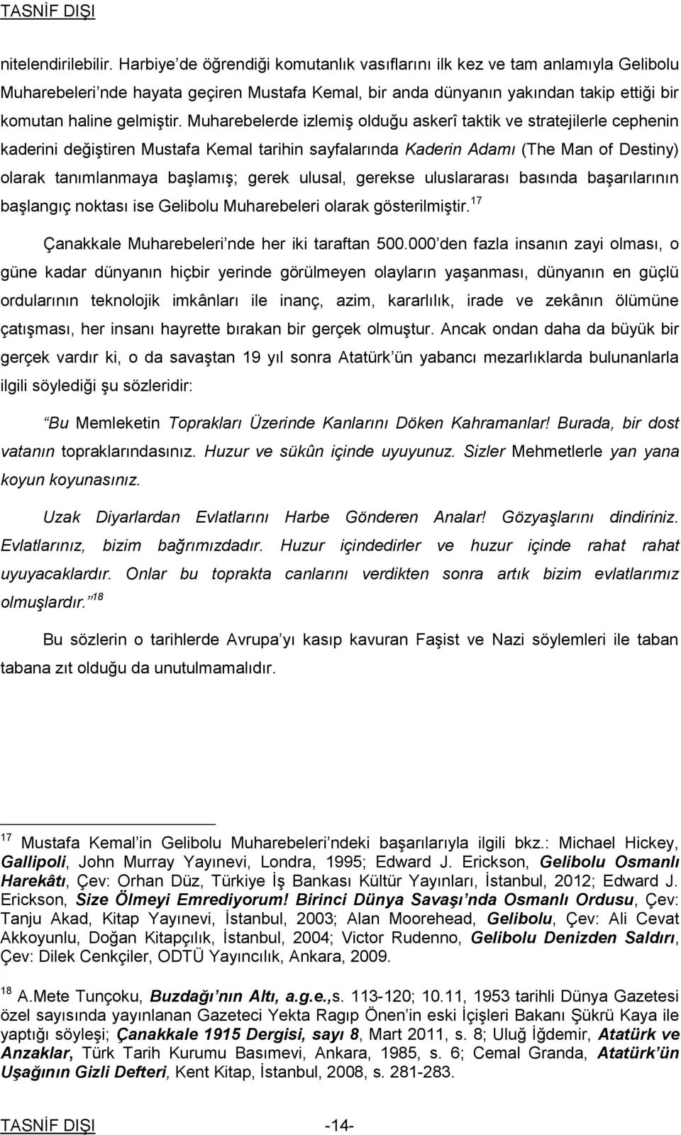 Muharebelerde izlemiş olduğu askerî taktik ve stratejilerle cephenin kaderini değiştiren Mustafa Kemal tarihin sayfalarında Kaderin Adamı (The Man of Destiny) olarak tanımlanmaya başlamış; gerek