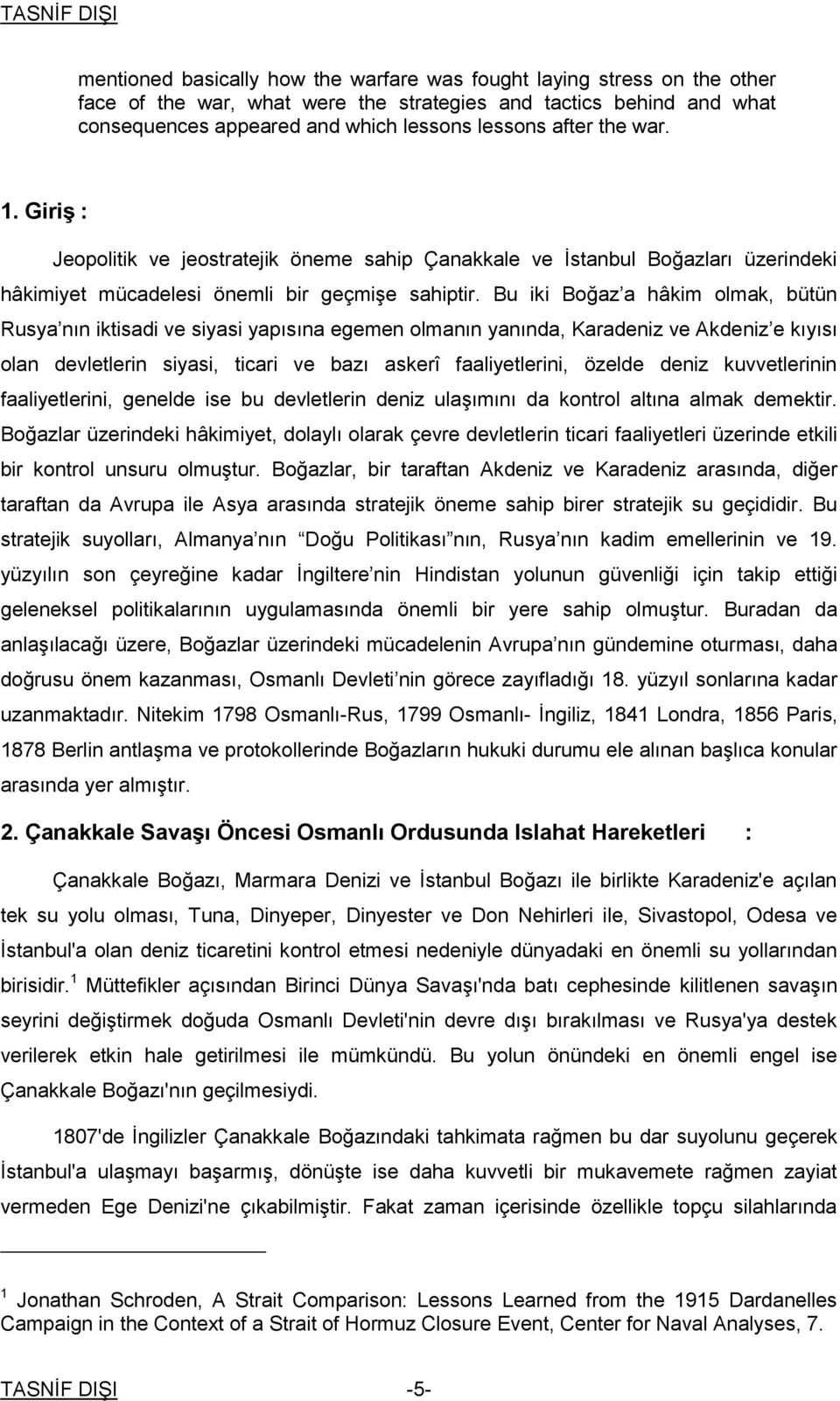 Bu iki Boğaz a hâkim olmak, bütün Rusya nın iktisadi ve siyasi yapısına egemen olmanın yanında, Karadeniz ve Akdeniz e kıyısı olan devletlerin siyasi, ticari ve bazı askerî faaliyetlerini, özelde