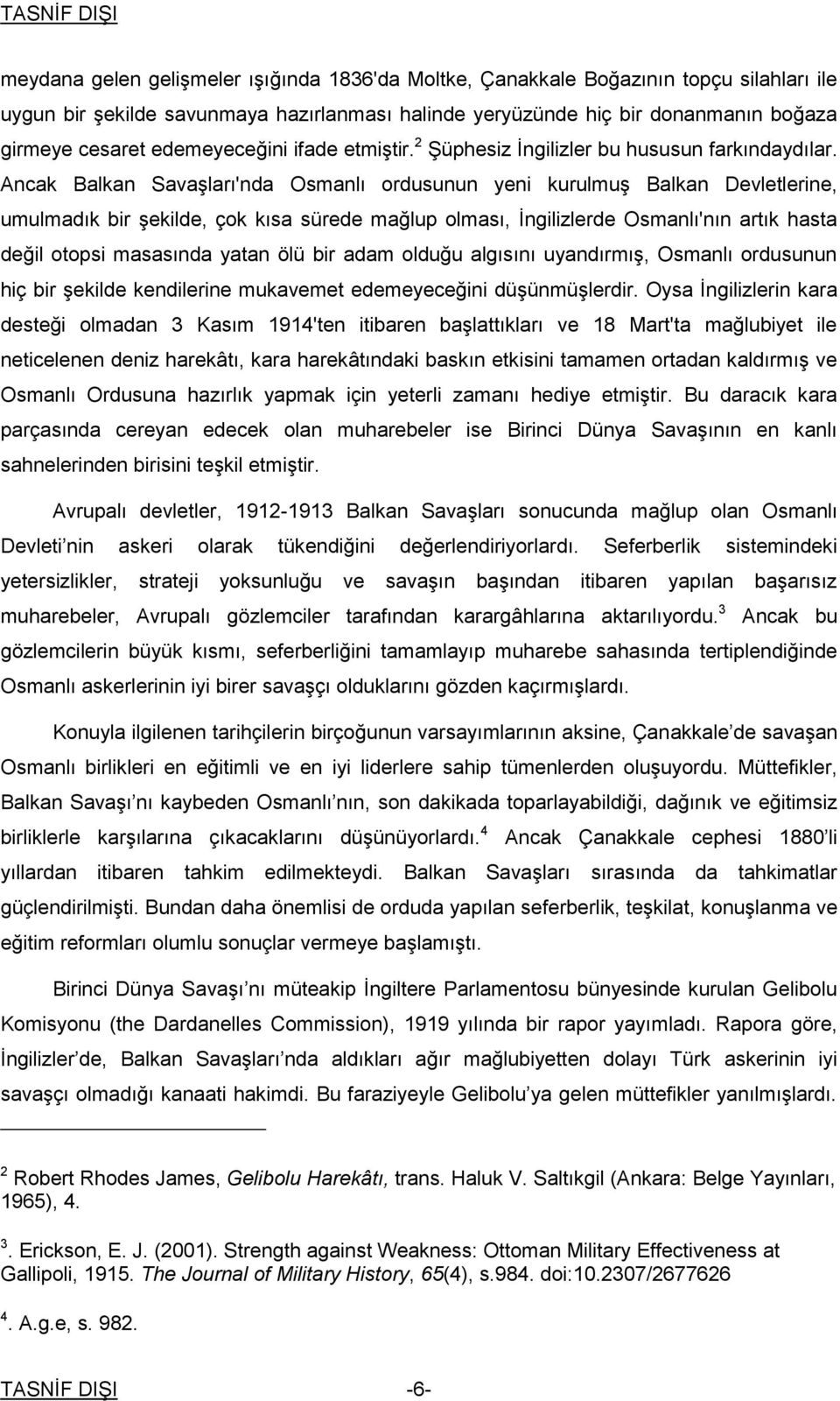 Ancak Balkan Savaşları'nda Osmanlı ordusunun yeni kurulmuş Balkan Devletlerine, umulmadık bir şekilde, çok kısa sürede mağlup olması, İngilizlerde Osmanlı'nın artık hasta değil otopsi masasında yatan