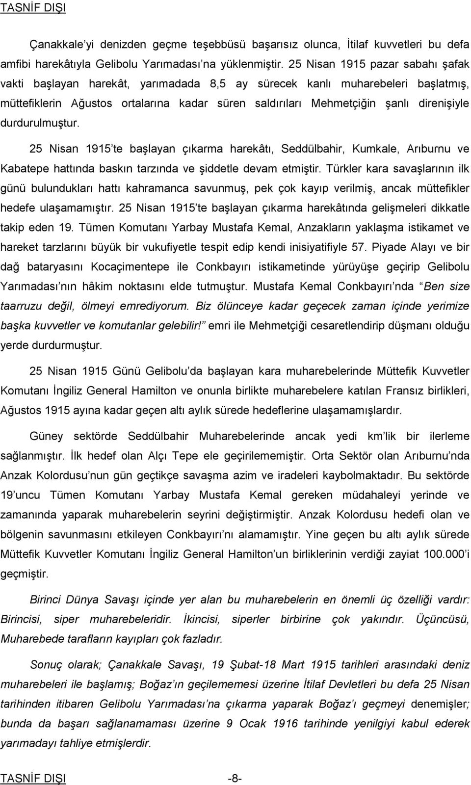 durdurulmuştur. 25 Nisan 1915 te başlayan çıkarma harekâtı, Seddülbahir, Kumkale, Arıburnu ve Kabatepe hattında baskın tarzında ve şiddetle devam etmiştir.