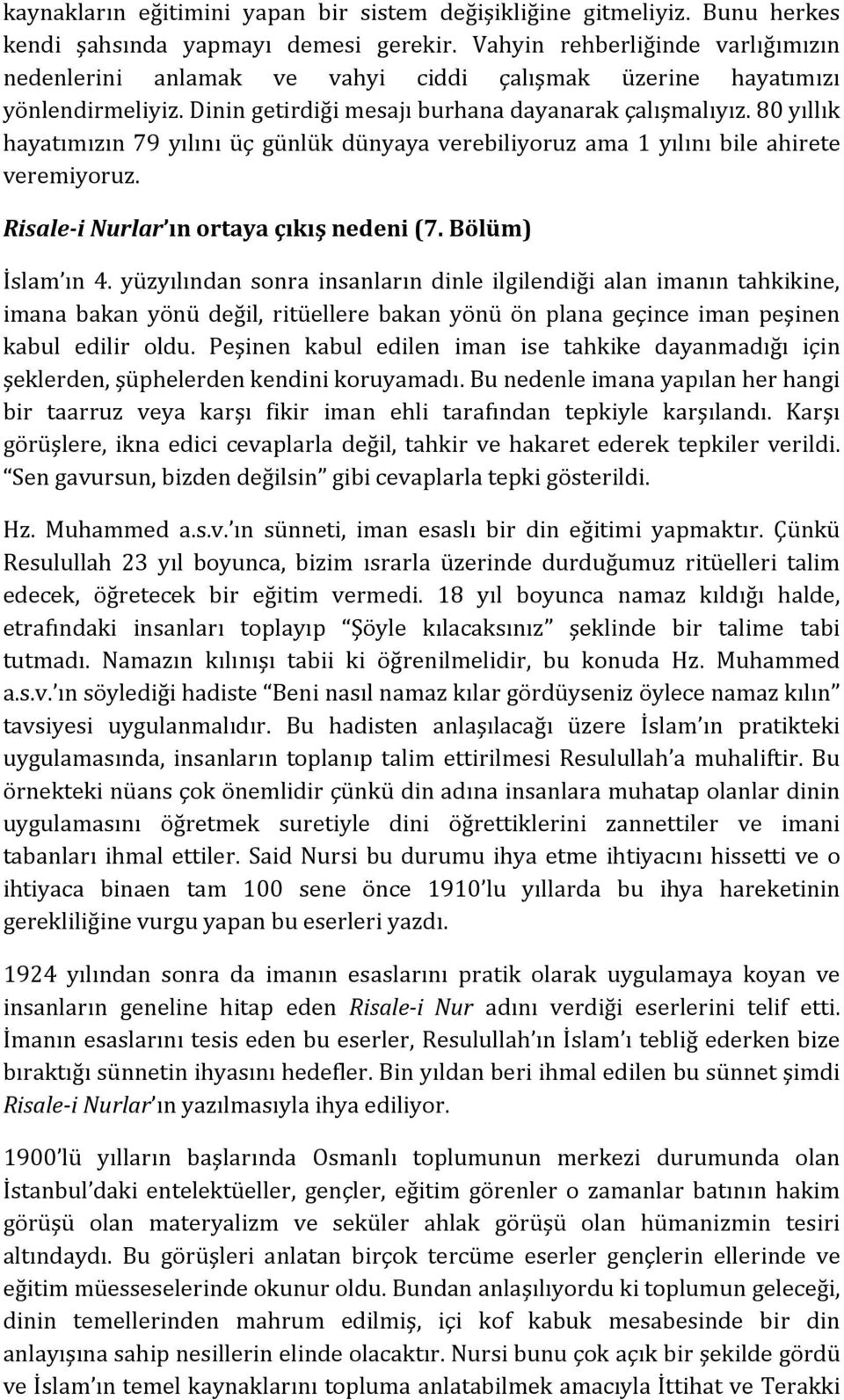 80 yıllık hayatımızın 79 yılını üç günlük dünyaya verebiliyoruz ama 1 yılını bile ahirete veremiyoruz. Risale i Nurlar ın ortaya çıkış nedeni (7. Bölüm) İslam ın 4.