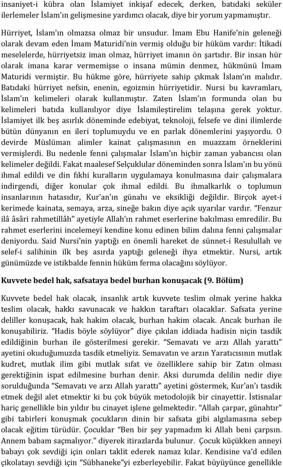 Bir insan hür olarak imana karar vermemişse o insana mümin denmez, hükmünü İmam Maturidi vermiştir. Bu hükme göre, hürriyete sahip çıkmak İslam ın malıdır.