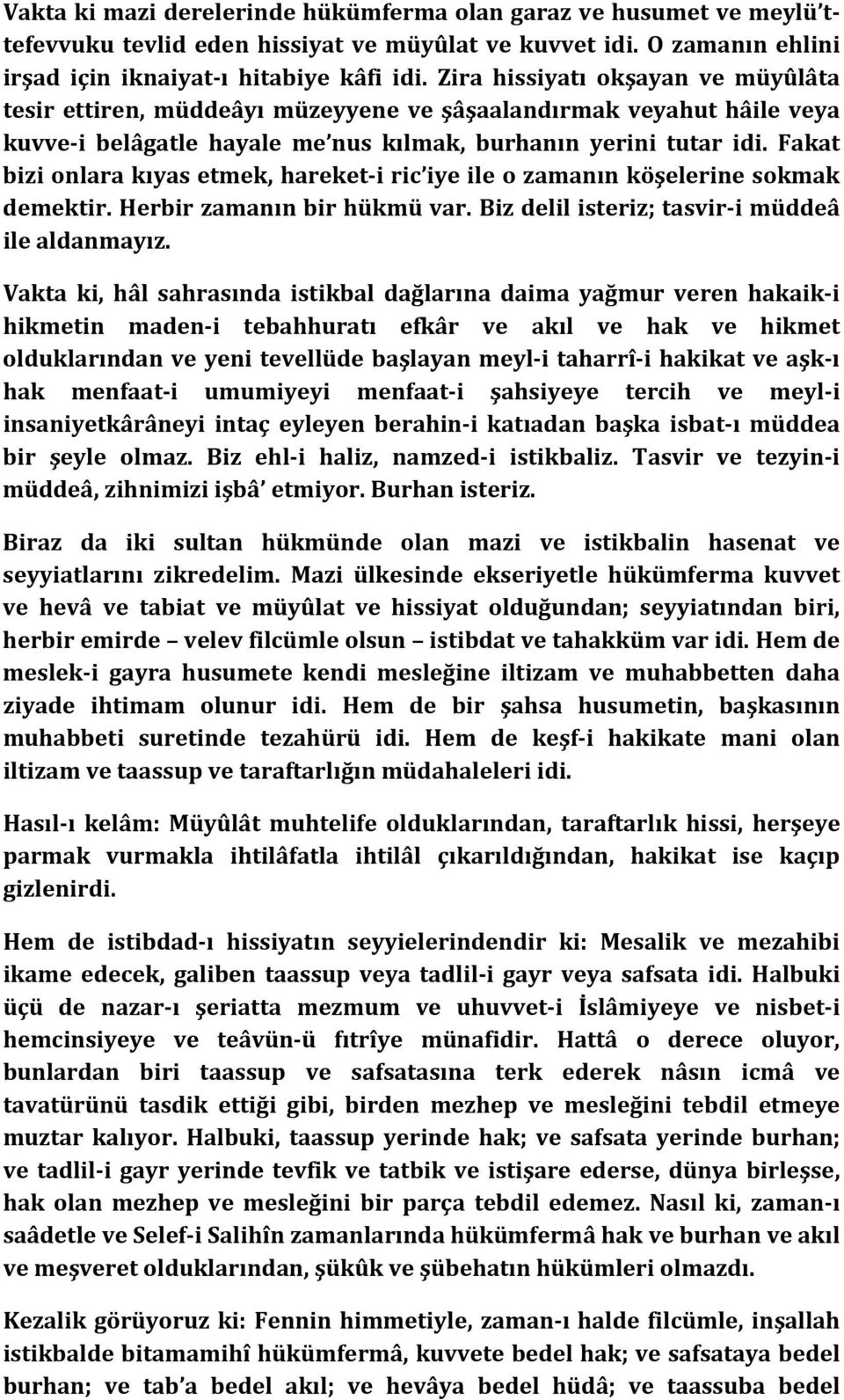 Fakat bizi onlara kıyas etmek, hareket i ric iye ile o zamanın köşelerine sokmak demektir. Herbir zamanın bir hükmü var. Biz delil isteriz; tasvir i müddeâ ile aldanmayız.