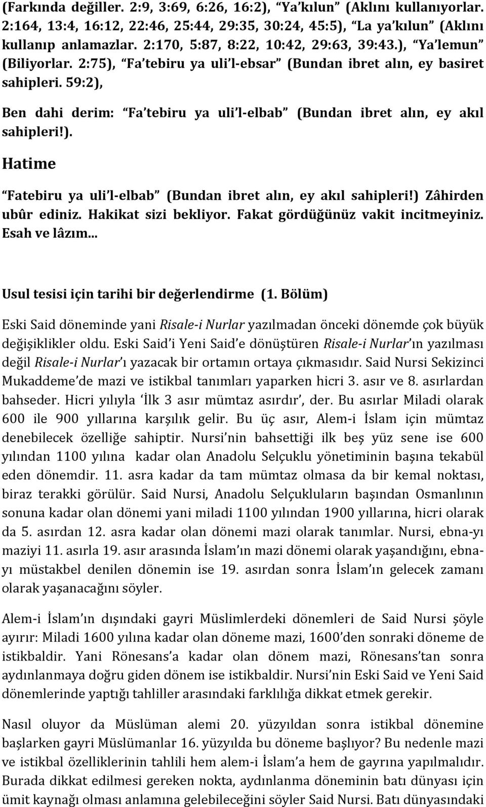 59:2), Ben dahi derim: Fa tebiru ya uli l elbab (Bundan ibret alın, ey akıl sahipleri!). Hatime Fatebiru ya uli l elbab (Bundan ibret alın, ey akıl sahipleri!) Zâhirden ubûr ediniz.