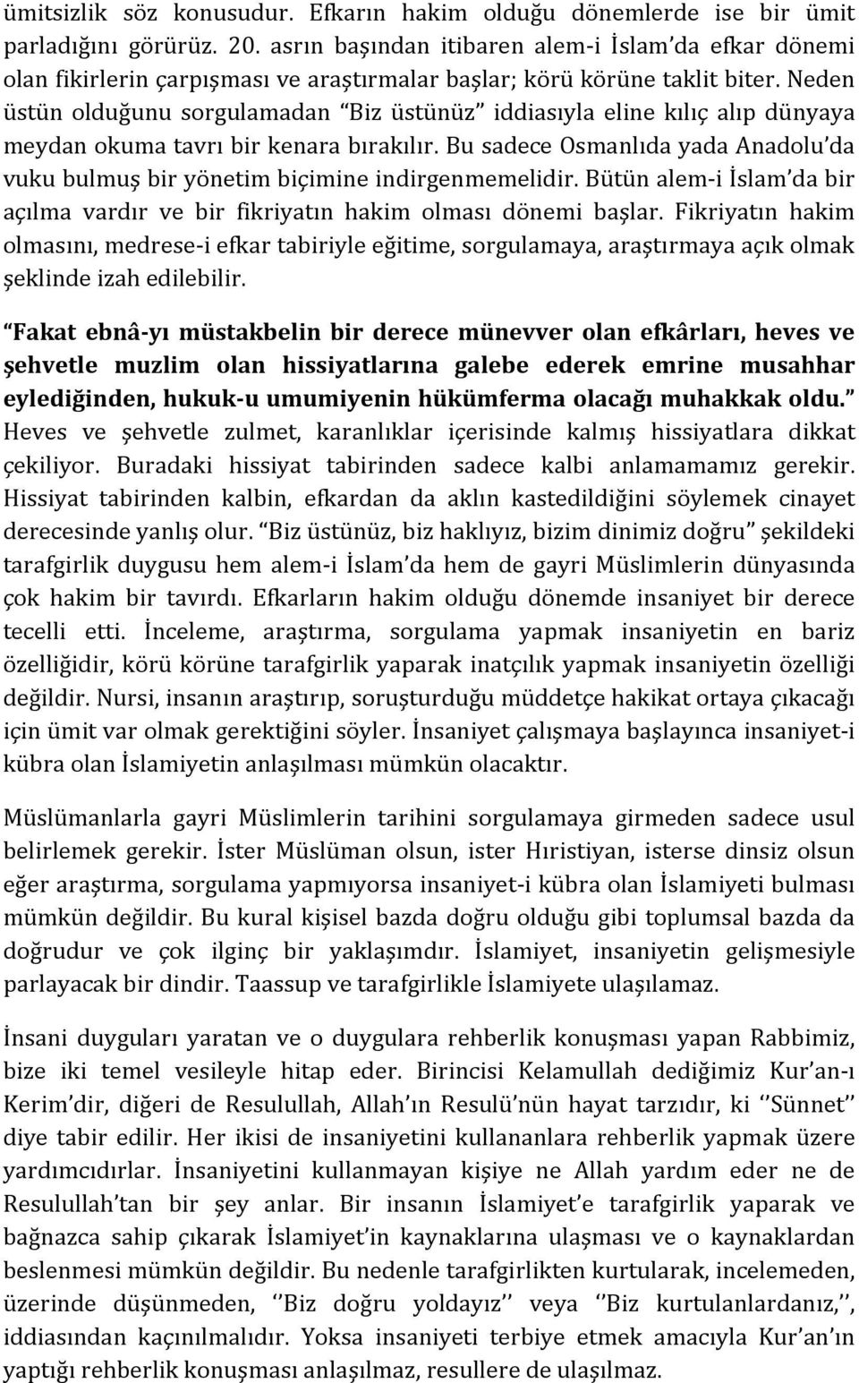 Neden üstün olduğunu sorgulamadan Biz üstünüz iddiasıyla eline kılıç alıp dünyaya meydan okuma tavrı bir kenara bırakılır.