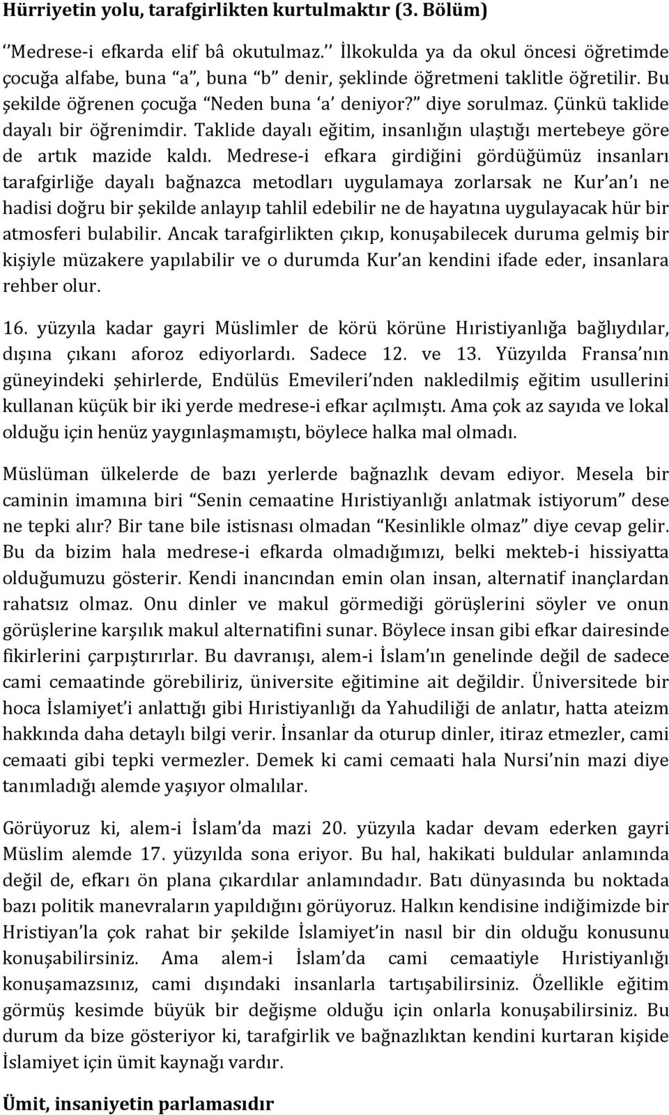 Çünkü taklide dayalı bir öğrenimdir. Taklide dayalı eğitim, insanlığın ulaştığı mertebeye göre de artık mazide kaldı.