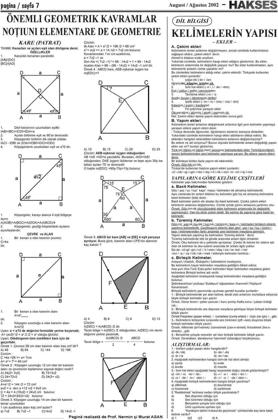 IACI - IDBI ve (IOAI=IOBI=IOCI=IODI) 4. Köşegenlerin uzunlukları eşit ve a?2 dir. 1. Köşengeler, karayı alanca 4 eşit bölgeye ayırır. A(AOB)=A(BOC)=A(DOA)=A(ABCD)/4 2.