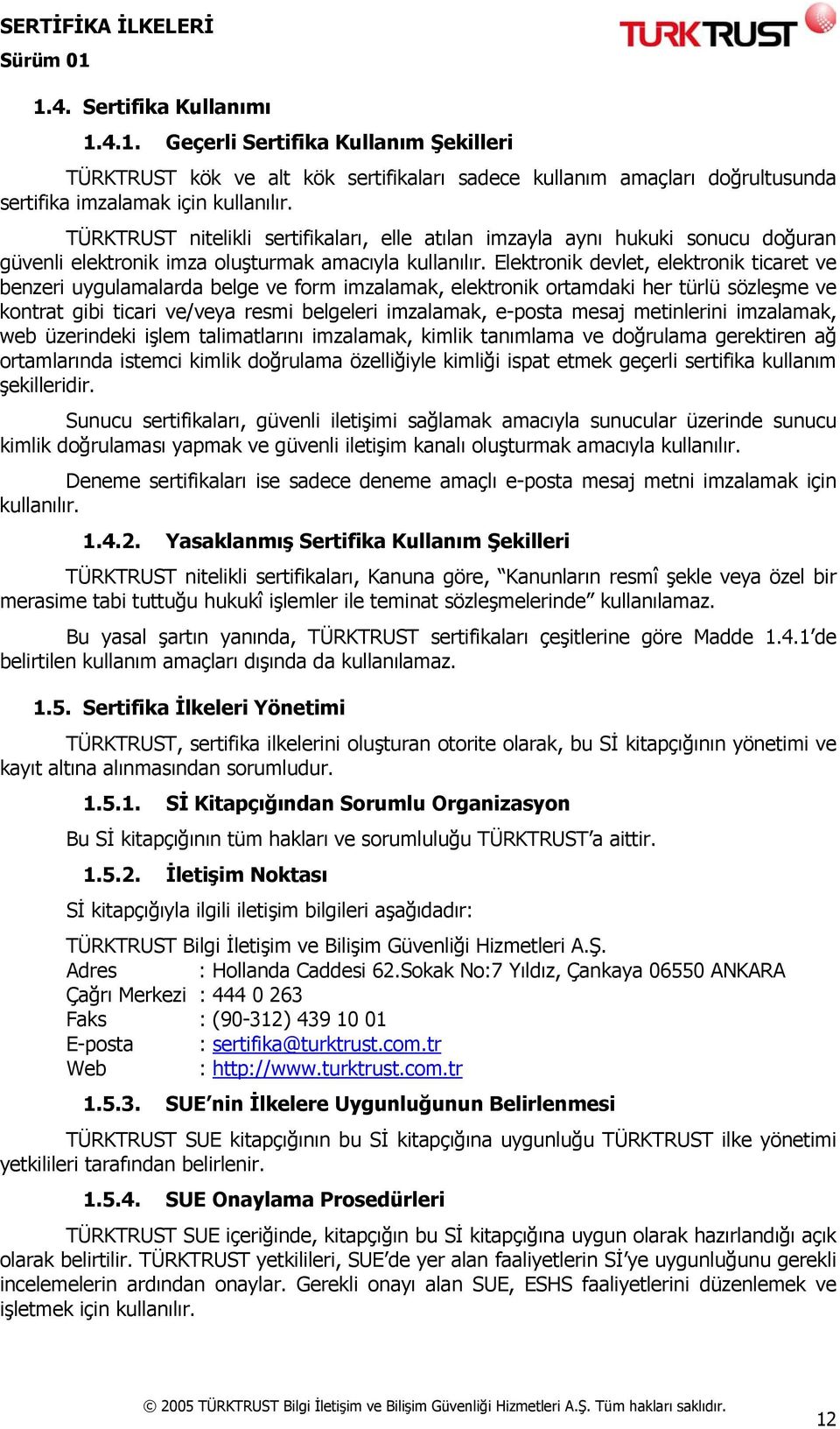 Elektronik devlet, elektronik ticaret ve benzeri uygulamalarda belge ve form imzalamak, elektronik ortamdaki her türlü sözleşme ve kontrat gibi ticari ve/veya resmi belgeleri imzalamak, e-posta mesaj