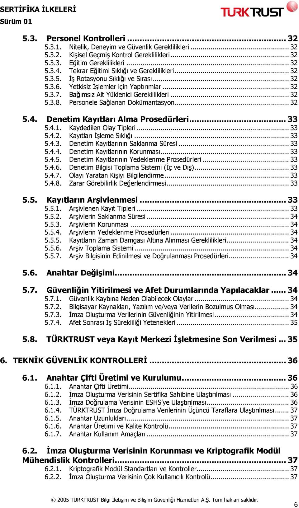 Personele Sağlanan Dokümantasyon... 32 5.4. Denetim Kayıtları Alma Prosedürleri... 33 5.4.1. Kaydedilen Olay Tipleri... 33 5.4.2. Kayıtları İşleme Sıklığı... 33 5.4.3. Denetim Kayıtlarının Saklanma Süresi.