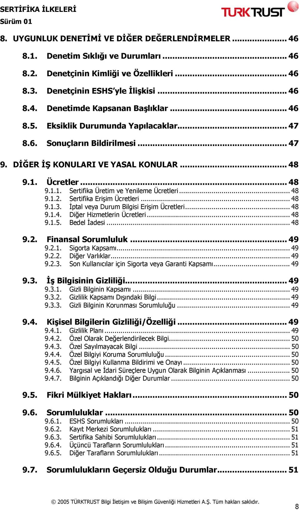 Sertifika Erişim Ücretleri... 48 9.1.3. İptal veya Durum Bilgisi Erişim Ücretleri... 48 9.1.4. Diğer Hizmetlerin Ücretleri... 48 9.1.5. Bedel İadesi... 48 9.2. Finansal Sorumluluk... 49 9.2.1. Sigorta Kapsamı.