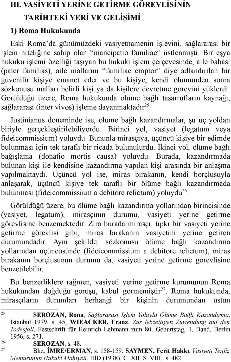 Bir eşya hukuku işlemi özelliği taşıyan bu hukuki işlem çerçevesinde, aile babası (pater familias), aile mallarını familiae emptor diye adlandırılan bir güvenilir kişiye emanet eder ve bu kişiye,