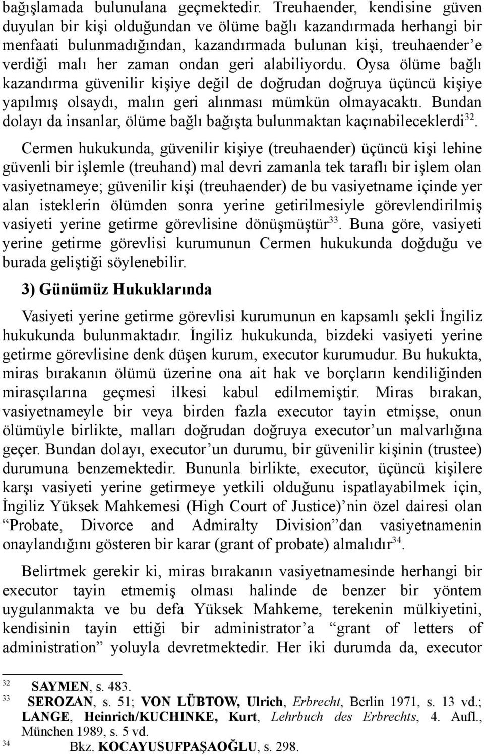 alabiliyordu. Oysa ölüme bağlı kazandırma güvenilir kişiye değil de doğrudan doğruya üçüncü kişiye yapılmış olsaydı, malın geri alınması mümkün olmayacaktı.