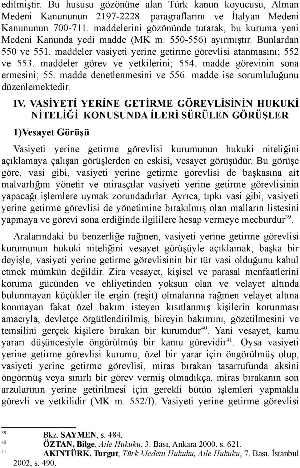 maddeler görev ve yetkilerini; 554. madde görevinin sona ermesini; 55. madde denetlenmesini ve 556. madde ise sorumluluğunu düzenlemektedir. IV.