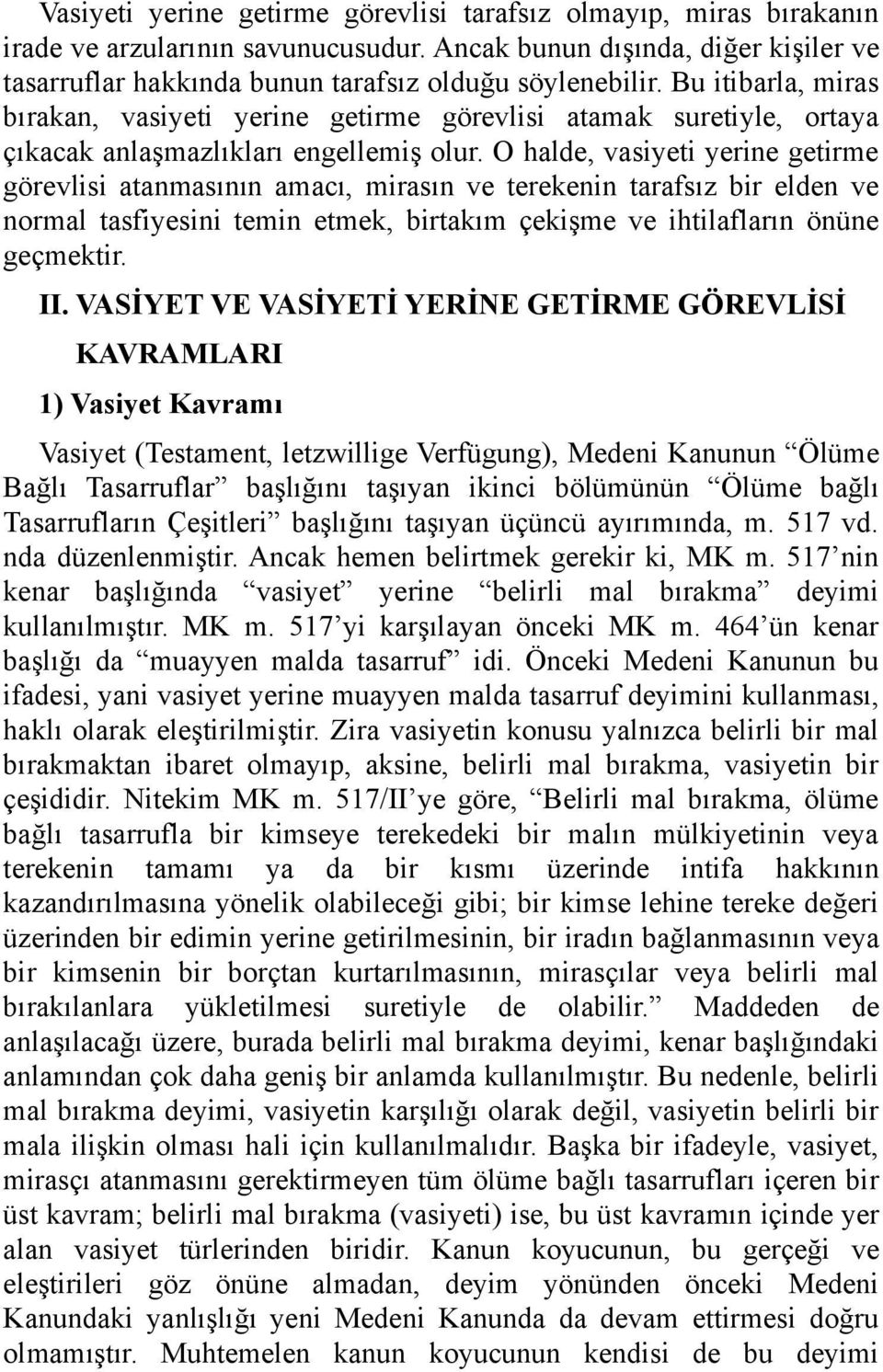 O halde, vasiyeti yerine getirme görevlisi atanmasının amacı, mirasın ve terekenin tarafsız bir elden ve normal tasfiyesini temin etmek, birtakım çekişme ve ihtilafların önüne geçmektir. II.