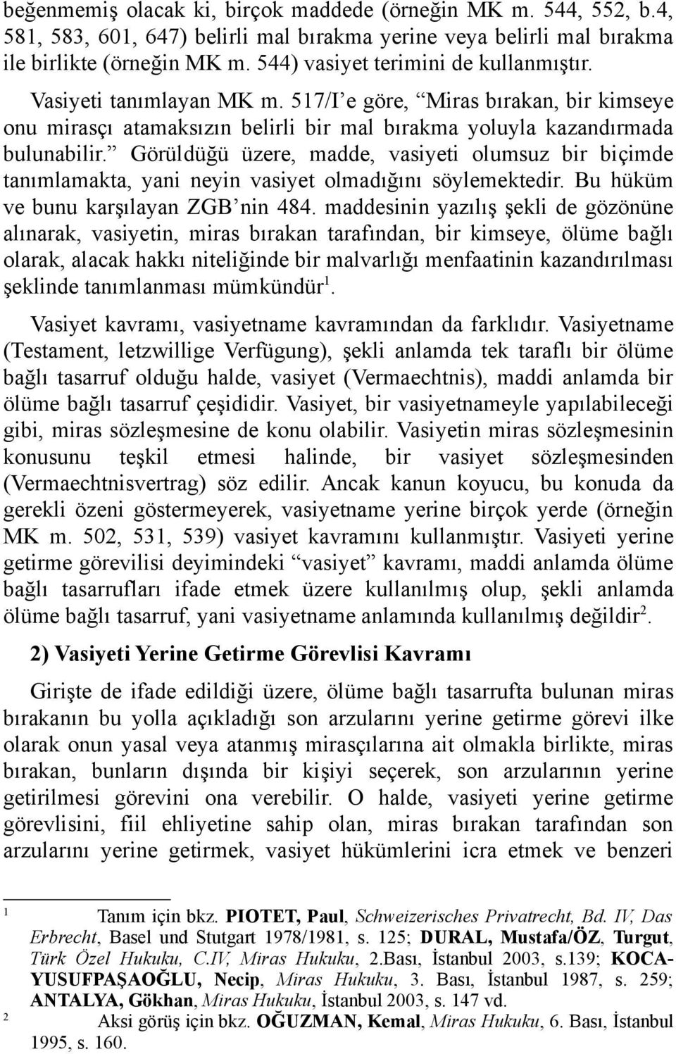 Görüldüğü üzere, madde, vasiyeti olumsuz bir biçimde tanımlamakta, yani neyin vasiyet olmadığını söylemektedir. Bu hüküm ve bunu karşılayan ZGB nin 484.