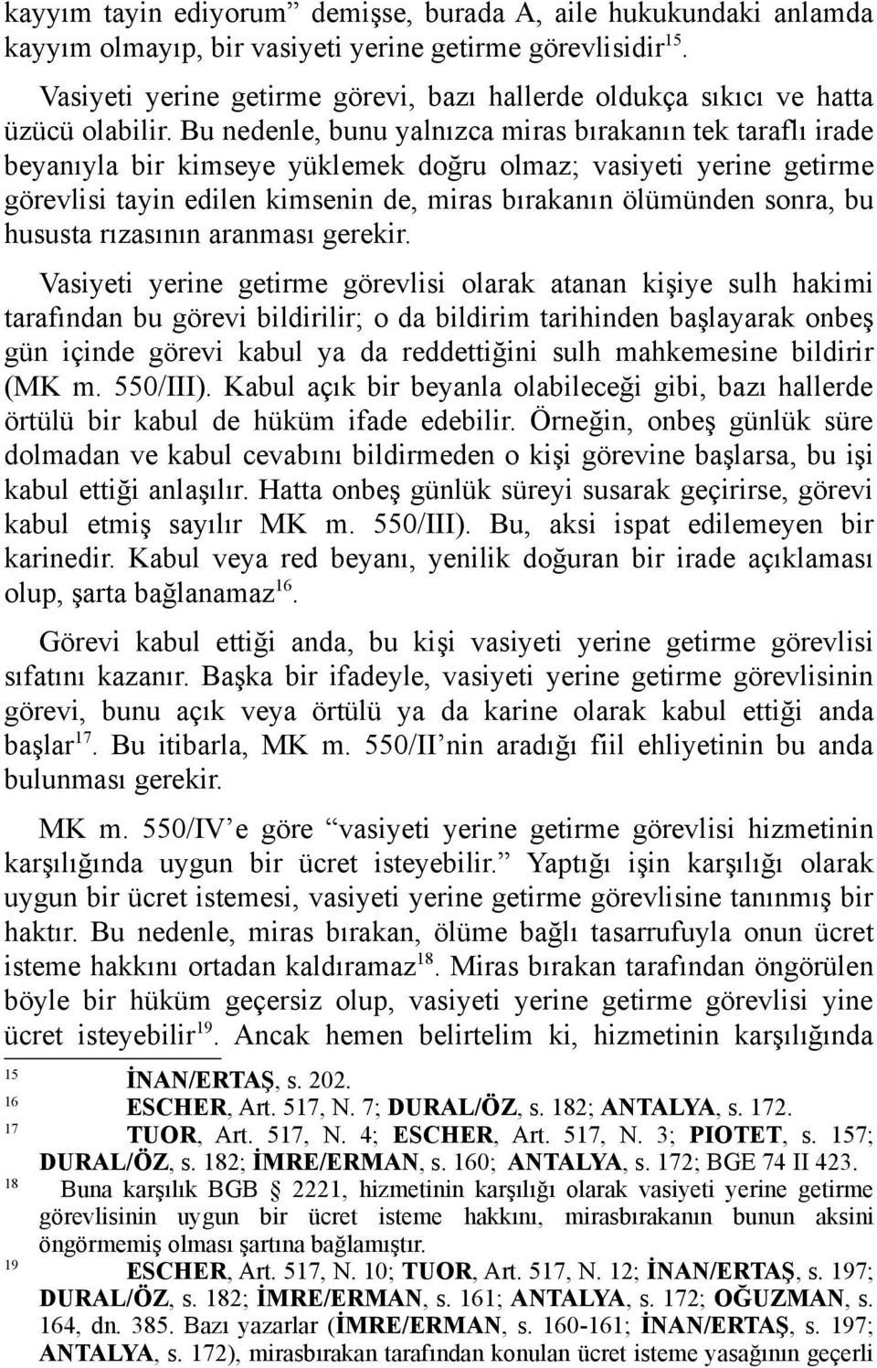 Bu nedenle, bunu yalnızca miras bırakanın tek taraflı irade beyanıyla bir kimseye yüklemek doğru olmaz; vasiyeti yerine getirme görevlisi tayin edilen kimsenin de, miras bırakanın ölümünden sonra, bu