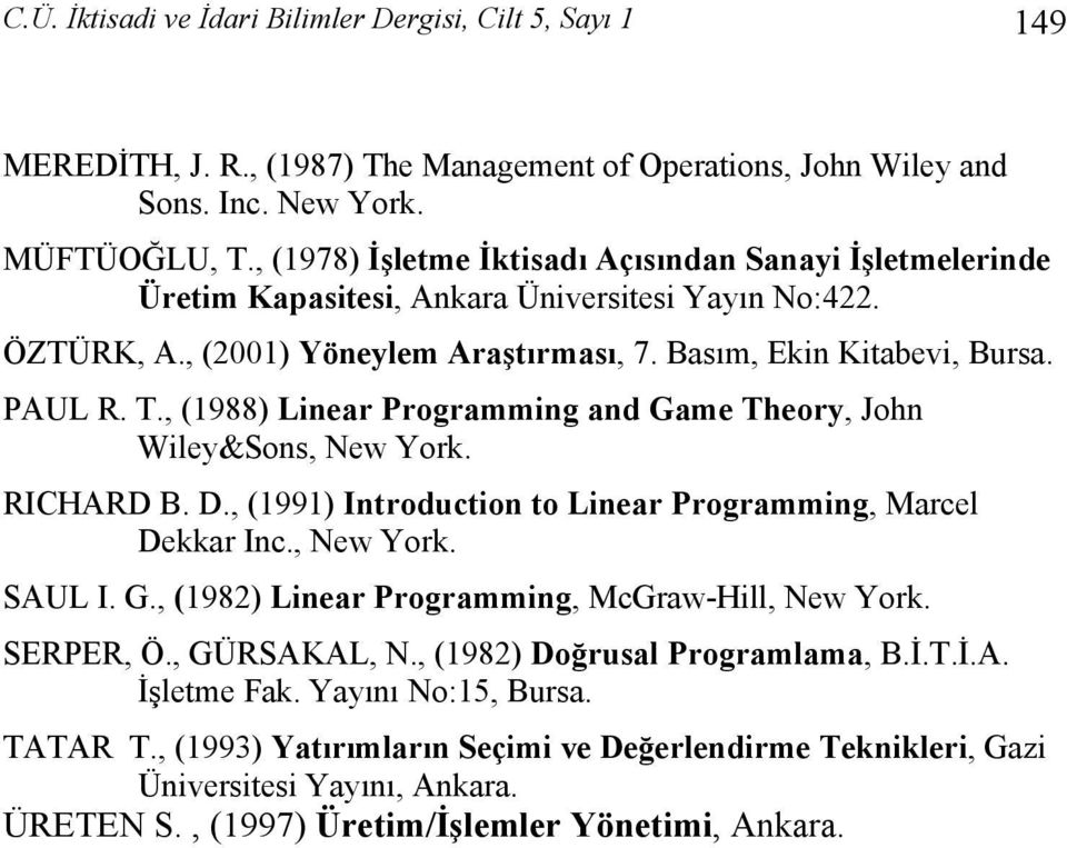 Wiley&Sons, New York RICHARD B D, (99) Introduction to Linear Programming, Marcel Dekkar Inc, New York SAUL I G, (982) Linear Programming, McGraw-Hill, New York SERPER, Ö, GÜRSAKAL, N, (982)