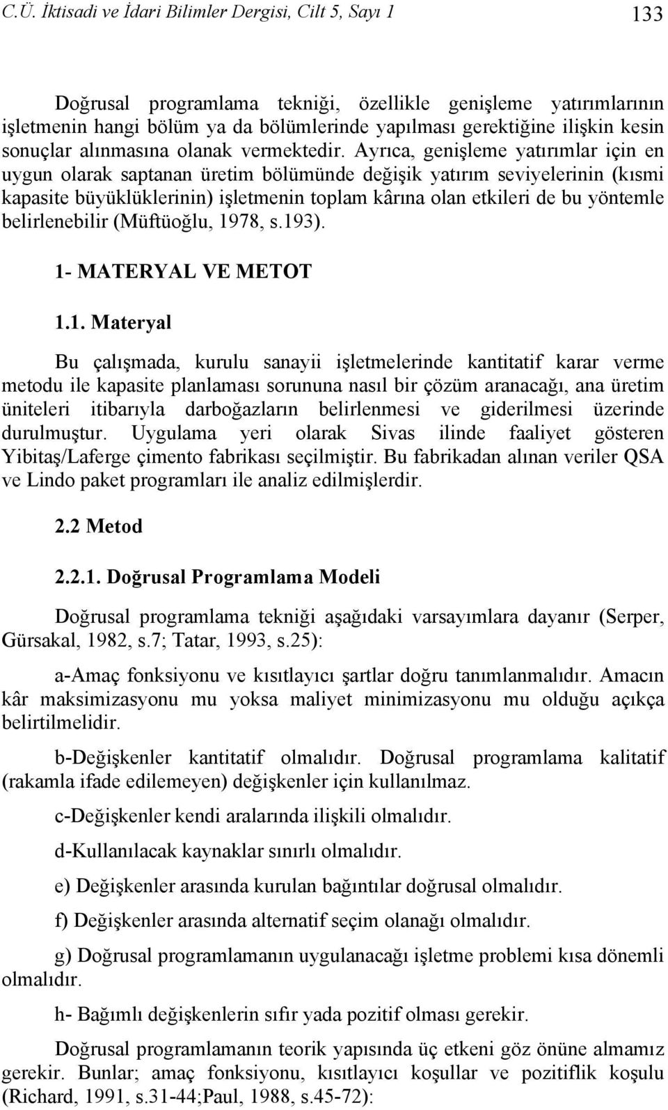 kârına olan etkileri de bu yöntemle belirlenebilir (Müftüoğlu, 978, s93) - MATERYAL VE METOT Materyal Bu çalışmada, kurulu sanayii işletmelerinde kantitatif karar verme metodu ile kapasite planlaması