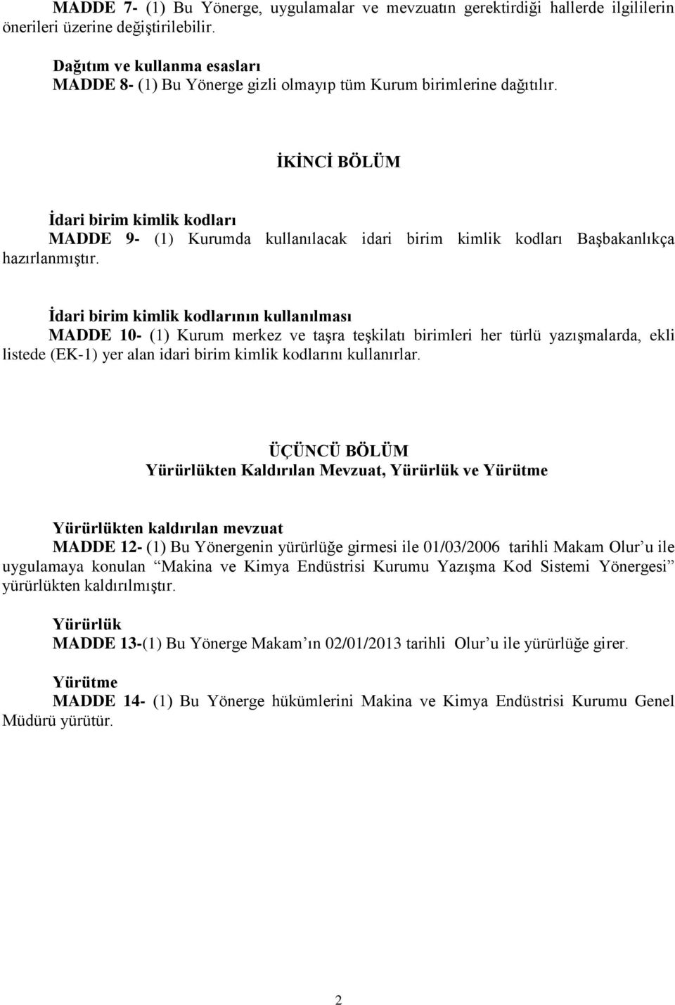 İKİNCİ BÖLÜM İdari birim kimlik kodları MADDE 9- (1) Kurumda kullanılacak idari birim kimlik kodları Başbakanlıkça hazırlanmıştır.