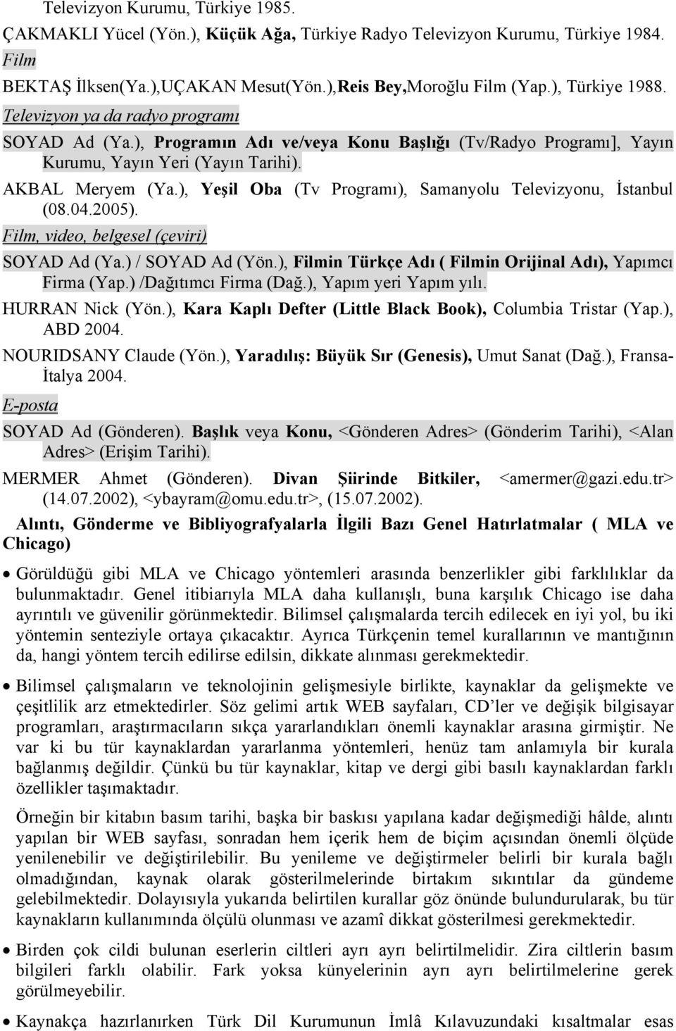 ), Yeşil Oba (Tv Programı), Samanyolu Televizyonu, İstanbul (08.04.2005). Film, video, belgesel (çeviri) SOYAD Ad (Ya.) / SOYAD Ad (Yön.), Filmin Türkçe Adı ( Filmin Orijinal Adı), Yapımcı Firma (Yap.