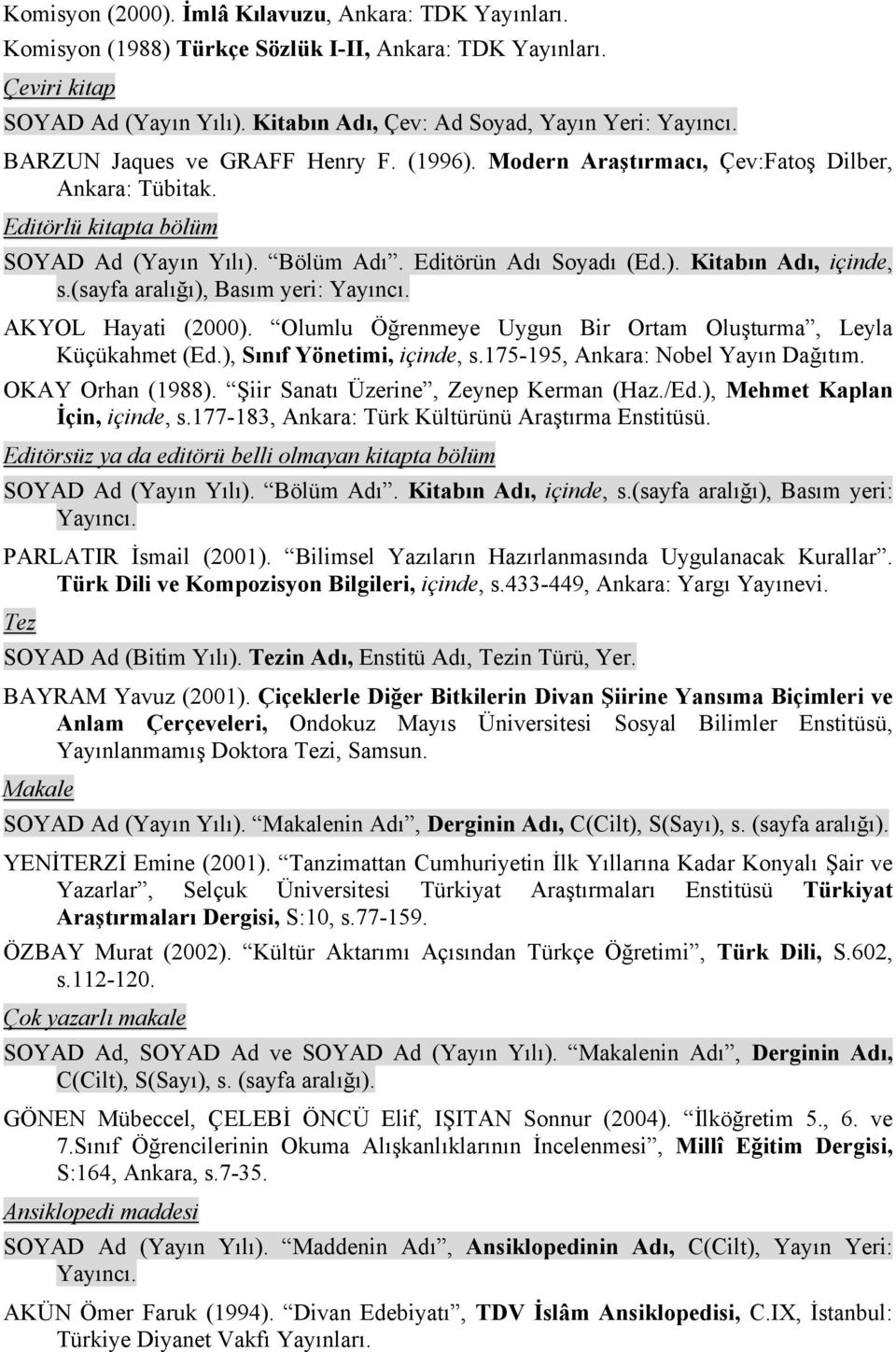 (sayfa aralığı), Basım yeri: Yayıncı. AKYOL Hayati (2000). Olumlu Öğrenmeye Uygun Bir Ortam Oluşturma, Leyla Küçükahmet (Ed.), Sınıf Yönetimi, içinde, s.175-195, Ankara: Nobel Yayın Dağıtım.