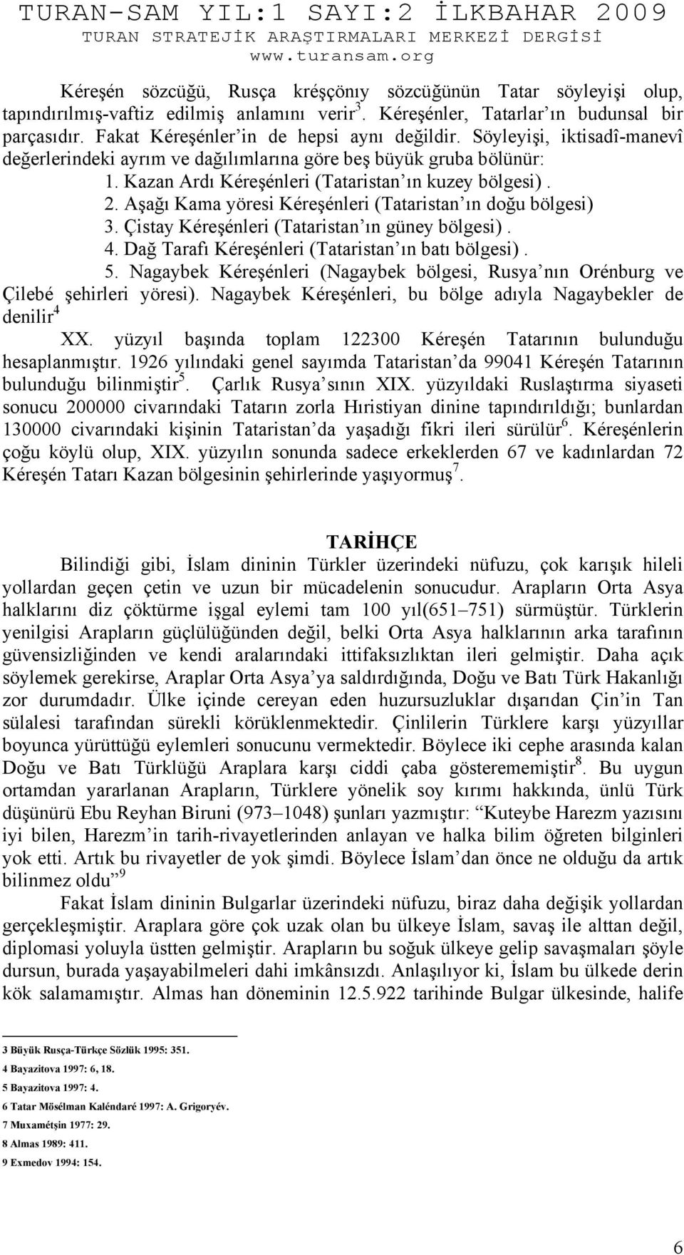 Aşağı Kama yöresi Kéreşénleri (Tataristan ın doğu bölgesi) 3. Çistay Kéreşénleri (Tataristan ın güney bölgesi). 4. Dağ Tarafı Kéreşénleri (Tataristan ın batı bölgesi). 5.