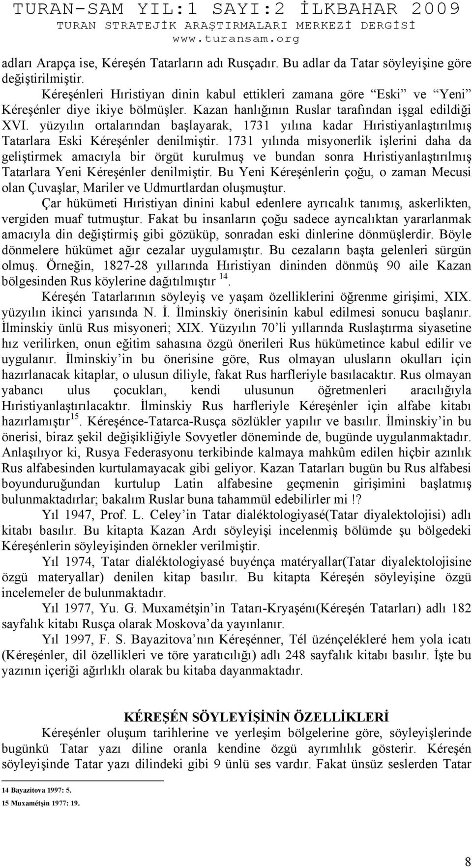 yüzyılın ortalarından başlayarak, 1731 yılına kadar Hıristiyanlaştırılmış Tatarlara Eski Kéreşénler denilmiştir.