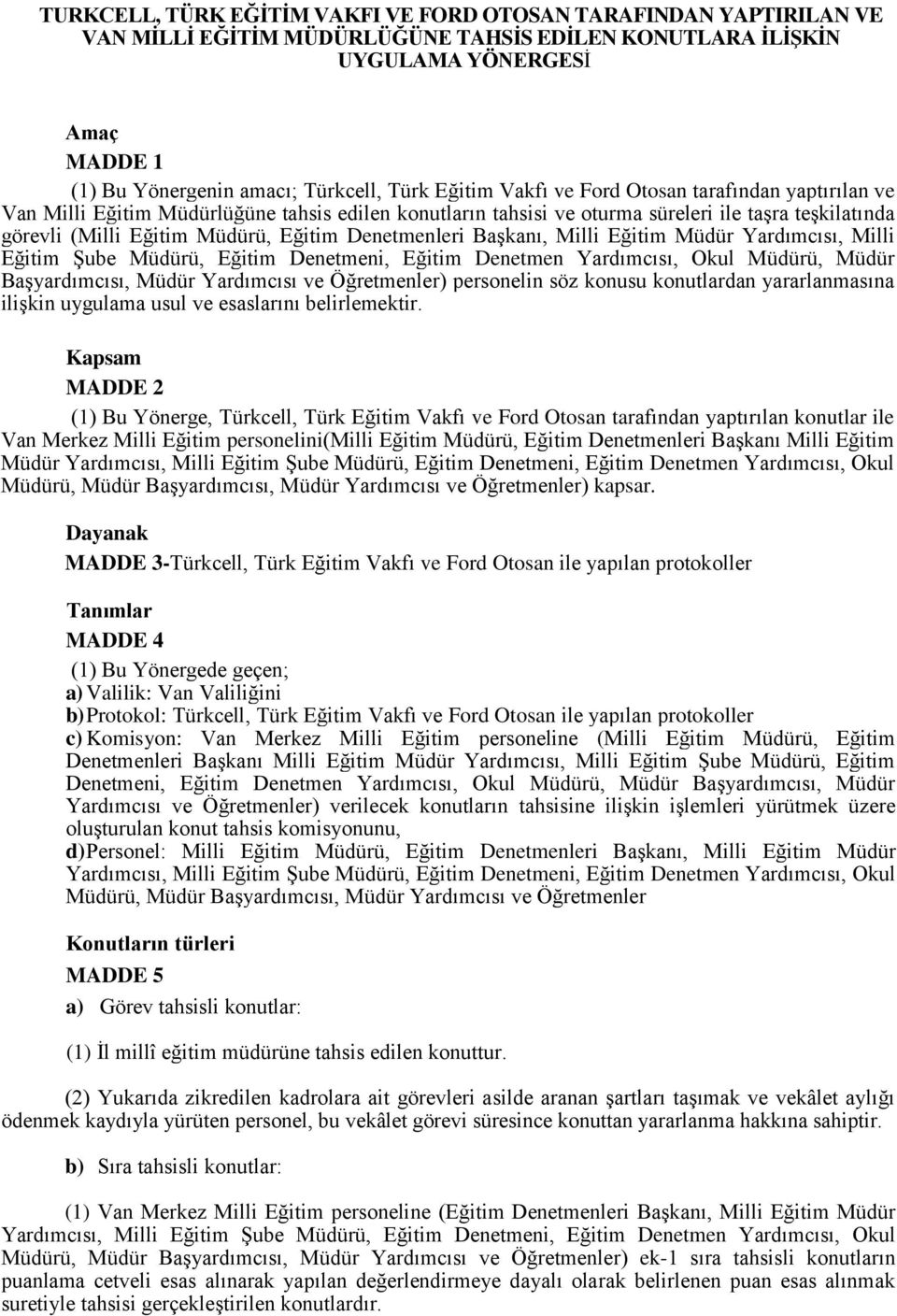 Denetmenleri Başkanı, Milli Eğitim Müdür Yardımcısı, Milli Eğitim Şube Müdürü, Eğitim Denetmeni, Eğitim Denetmen Yardımcısı, Okul Müdürü, Müdür Başyardımcısı, Müdür Yardımcısı ve Öğretmenler)