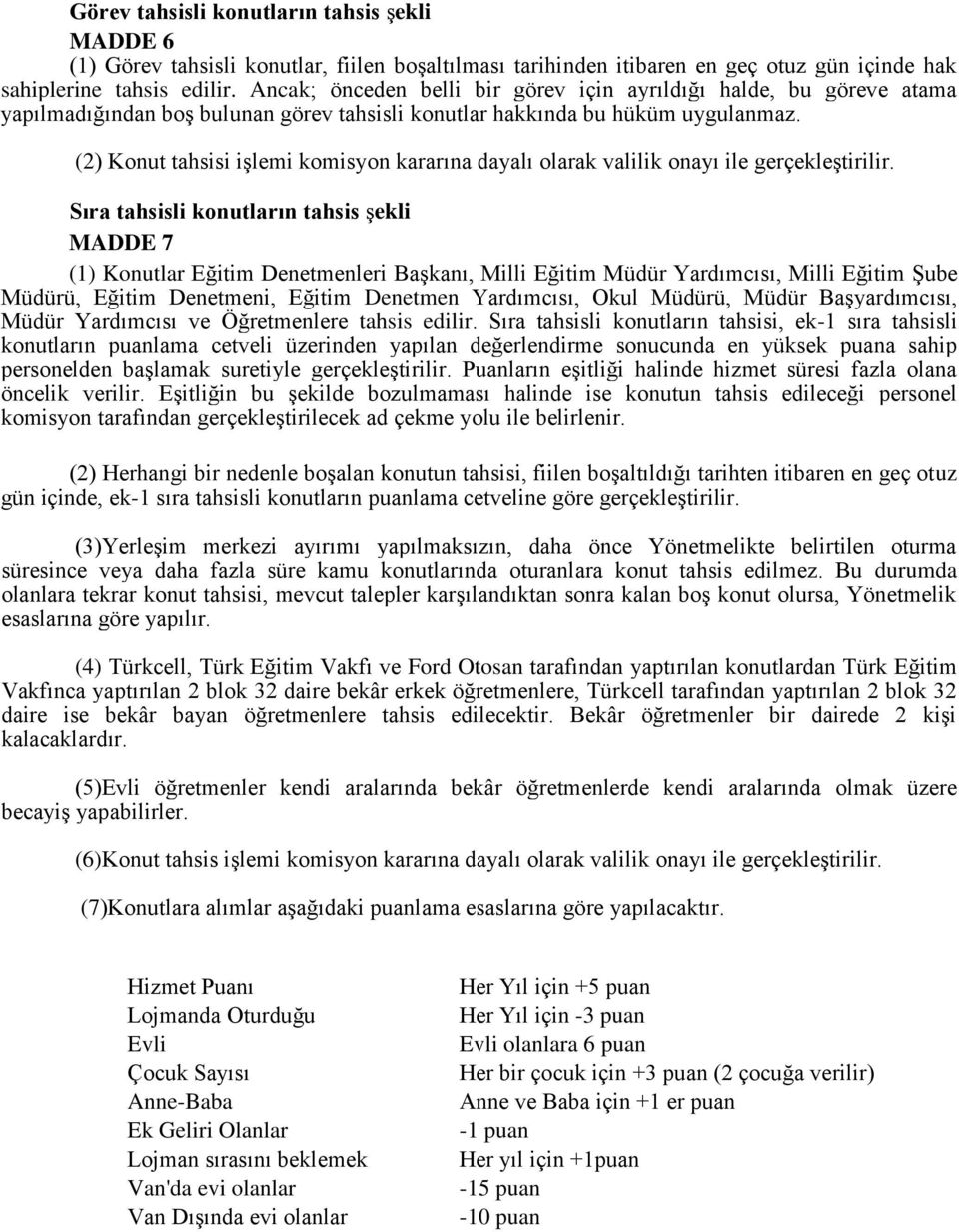 (2) Konut tahsisi işlemi komisyon kararına dayalı olarak valilik onayı ile gerçekleştirilir.