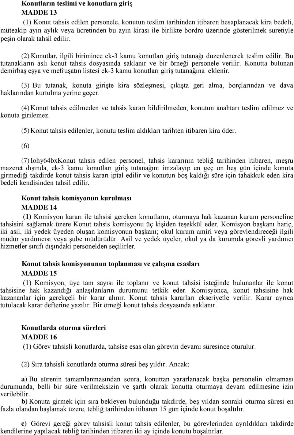 Bu tutanakların aslı konut tahsis dosyasında saklanır ve bir örneği personele verilir. Konutta bulunan demirbaş eşya ve mefruşatın listesi ek-3 kamu konutları giriş tutanağına eklenir.