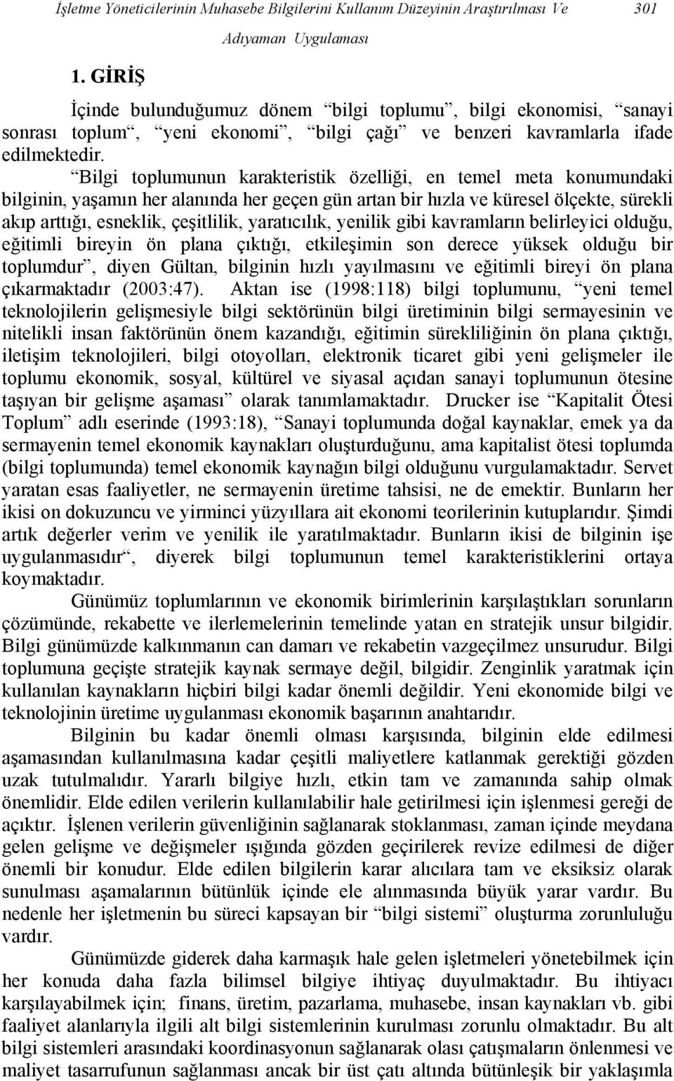 Bilgi toplumunun karakteristik özelliği, en temel meta konumundaki bilginin, yaşamın her alanında her geçen gün artan bir hızla ve küresel ölçekte, sürekli akıp arttığı, esneklik, çeşitlilik,