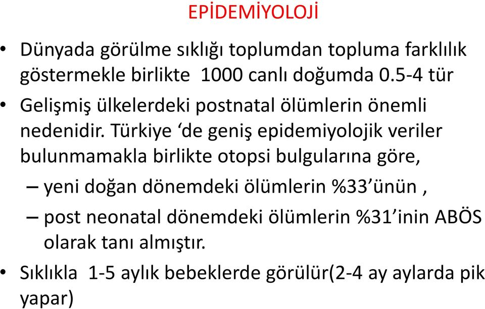 Türkiye de geniş epidemiyolojik veriler bulunmamakla birlikte otopsi bulgularına göre, yeni doğan dönemdeki