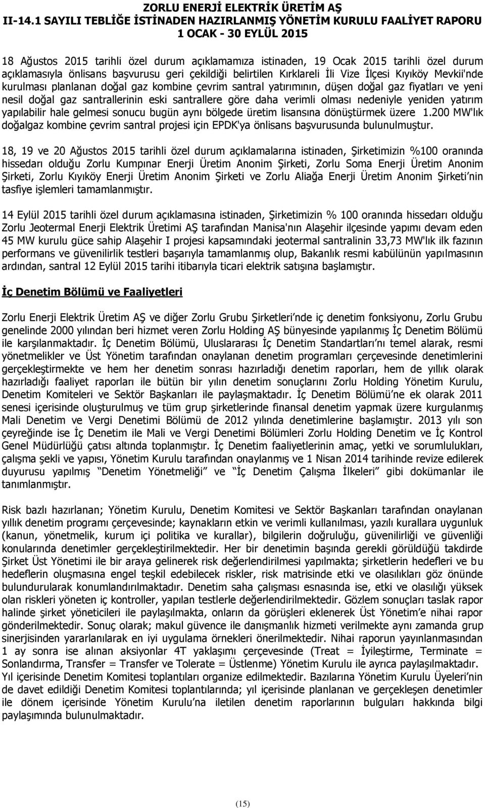 yapılabilir hale gelmesi sonucu bugün aynı bölgede üretim lisansına dönüştürmek üzere 1.200 MW'lık doğalgaz kombine çevrim santral projesi için EPDK'ya önlisans başvurusunda bulunulmuştur.