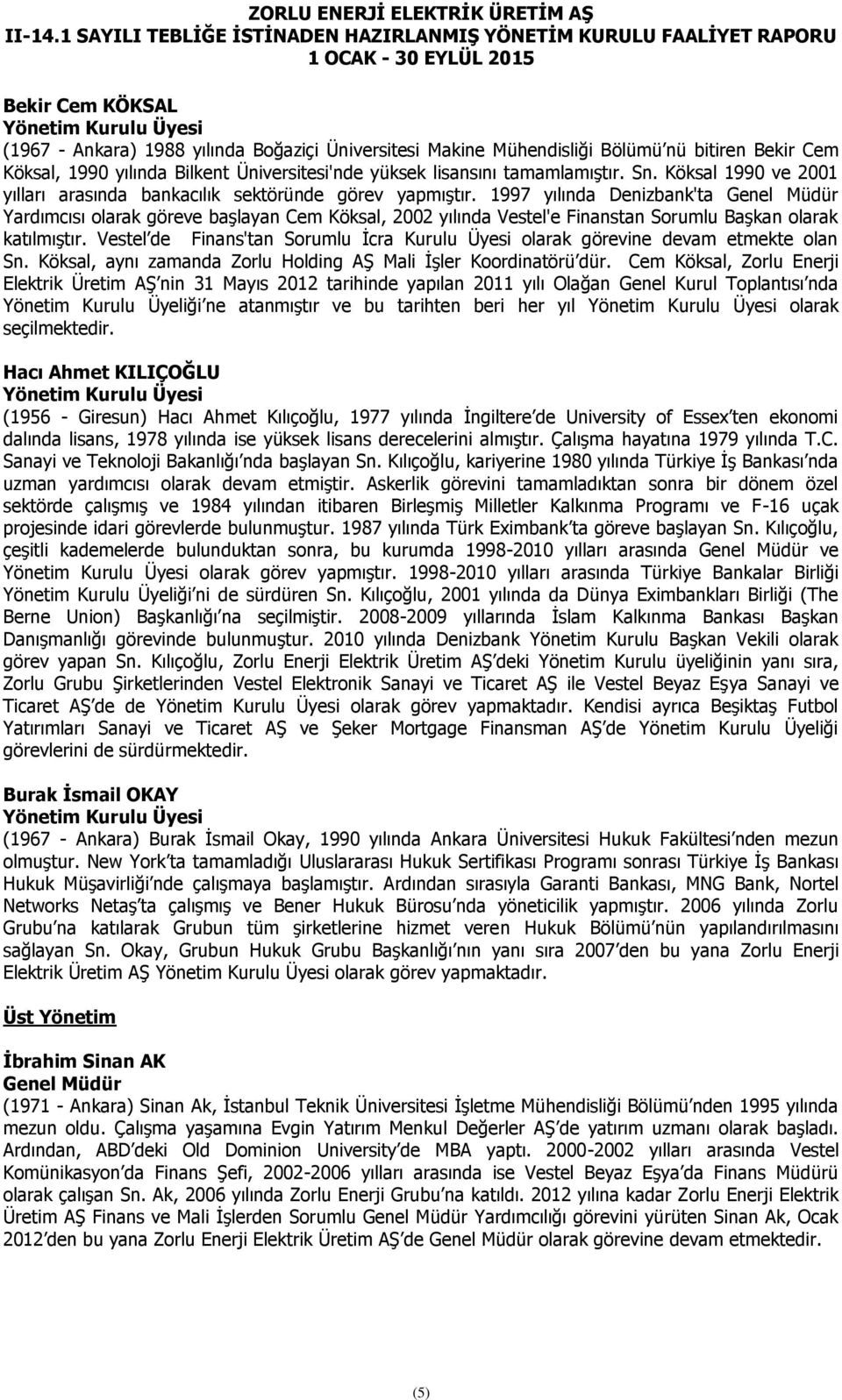 1997 yılında Denizbank'ta Genel Müdür Yardımcısı olarak göreve başlayan Cem Köksal, 2002 yılında Vestel'e Finanstan Sorumlu Başkan olarak katılmıştır.