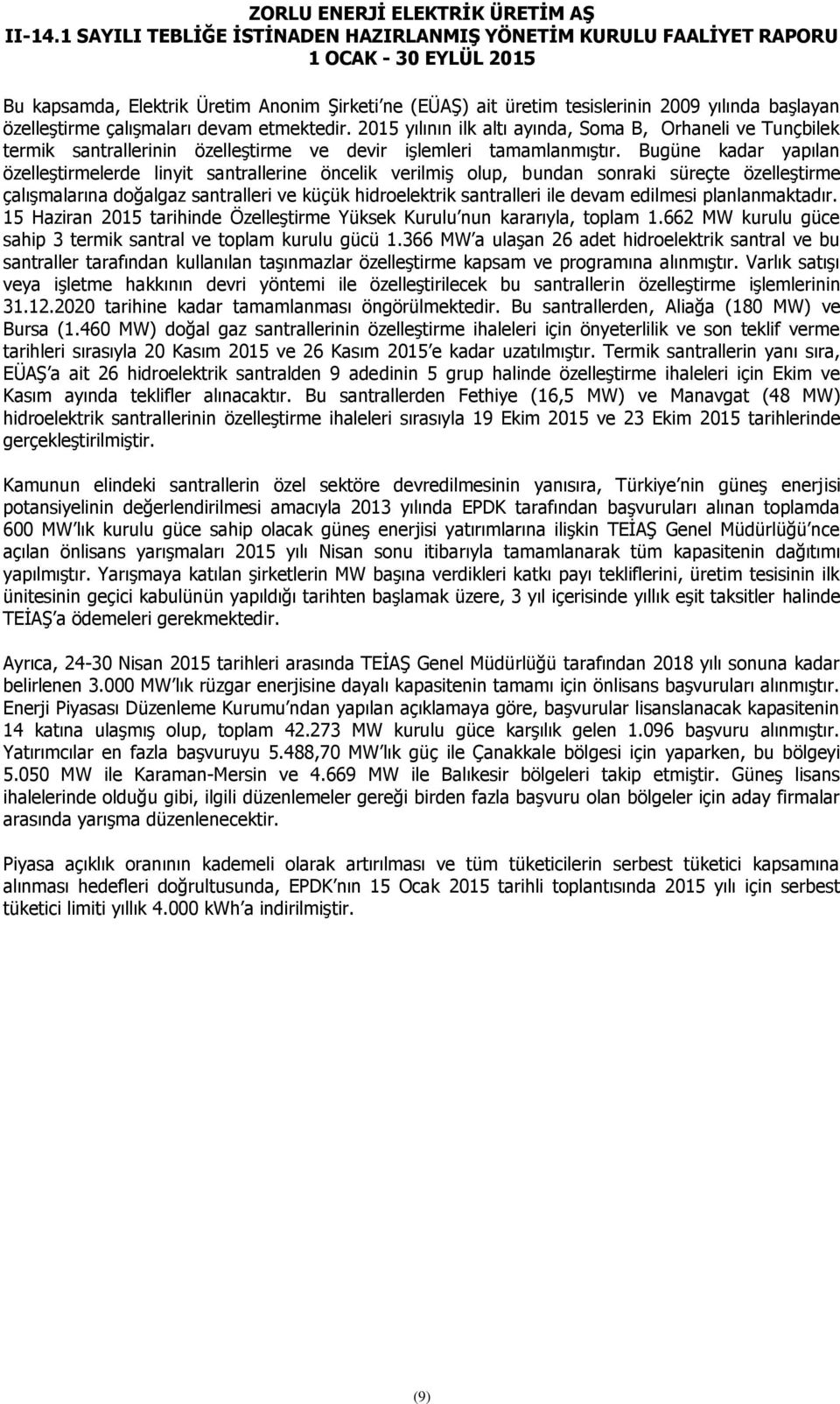 Bugüne kadar yapılan özelleştirmelerde linyit santrallerine öncelik verilmiş olup, bundan sonraki süreçte özelleştirme çalışmalarına doğalgaz santralleri ve küçük hidroelektrik santralleri ile devam