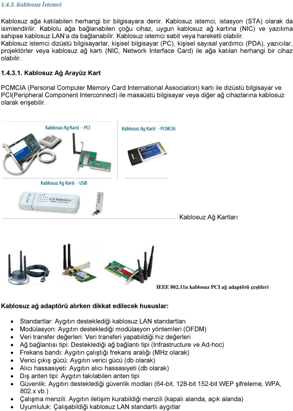 Kablosuz istemci dizüstü bilgisayarlar, kişisel bilgisayar (PC), kişisel sayısal yardımcı (PDA), yazıcılar, projektörler veya kablosuz ağ kartı (NIC, Network Interface Card) ile ağa katılan herhangi