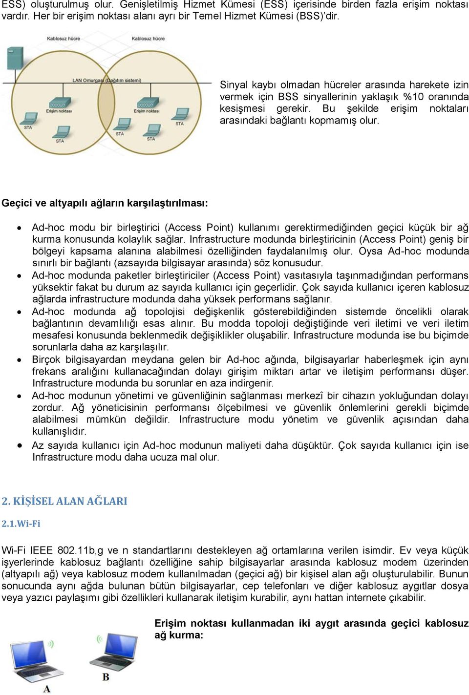 Geçici ve altyapılı ağların karşılaştırılması: Ad-hoc modu bir birleştirici (Access Point) kullanımı gerektirmediğinden geçici küçük bir ağ kurma konusunda kolaylık sağlar.