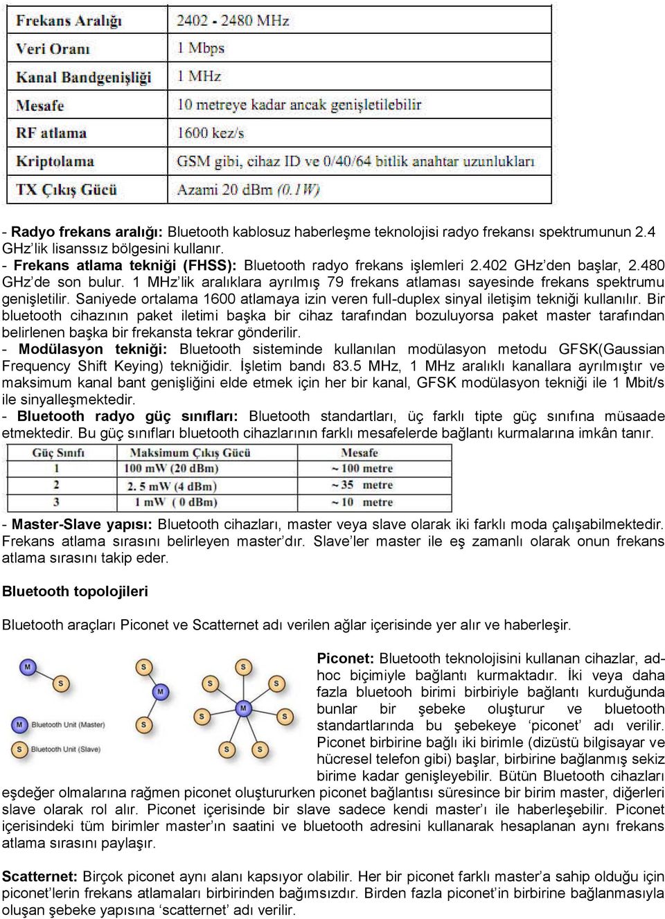 1 MHz lik aralıklara ayrılmış 79 frekans atlaması sayesinde frekans spektrumu genişletilir. Saniyede ortalama 1600 atlamaya izin veren full-duplex sinyal iletişim tekniği kullanılır.