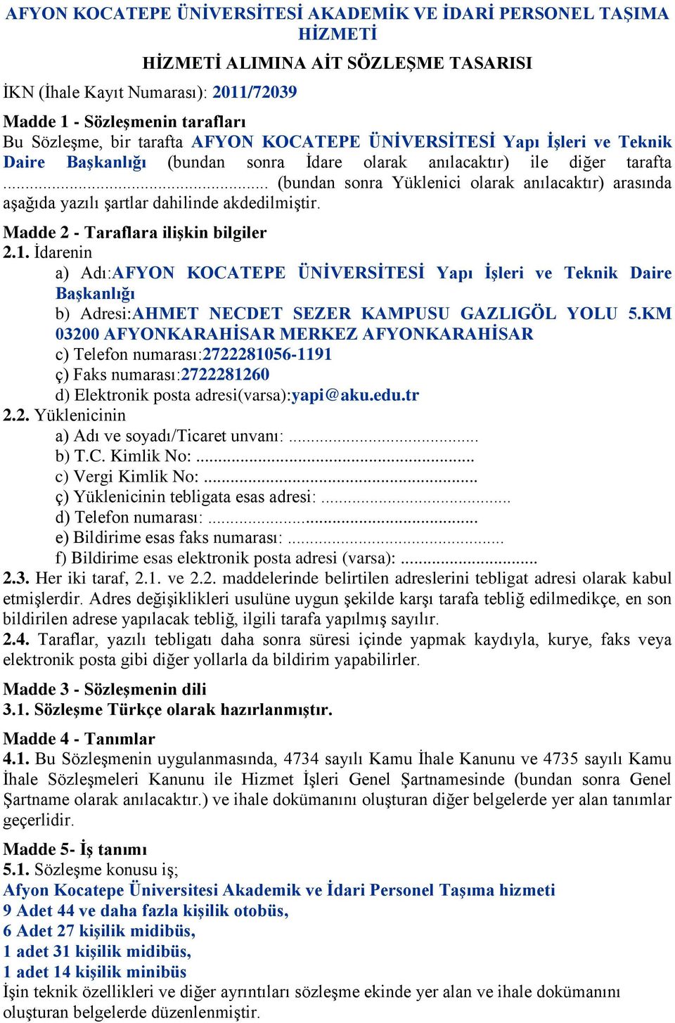 .. (bundan sonra Yüklenici olarak anılacaktır) arasında aşağıda yazılı şartlar dahilinde akdedilmiştir. Madde 2 - Taraflara iliģkin bilgiler 2.1.