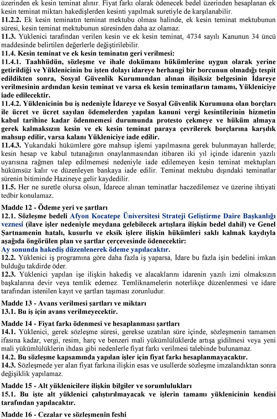 Yüklenici tarafından verilen kesin ve ek kesin teminat, 4734 sayılı Kanunun 34 üncü maddesinde belirtilen değerlerle değiştirilebilir. 11