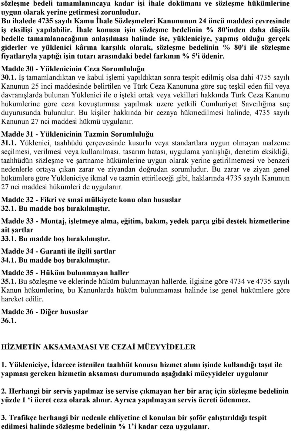 Ġhale konusu iģin sözleģme bedelinin % 80'inden daha düģük bedelle tamamlanacağının anlaģılması halinde ise, yükleniciye, yapmıģ olduğu gerçek giderler ve yüklenici kârına karģılık olarak, sözleģme