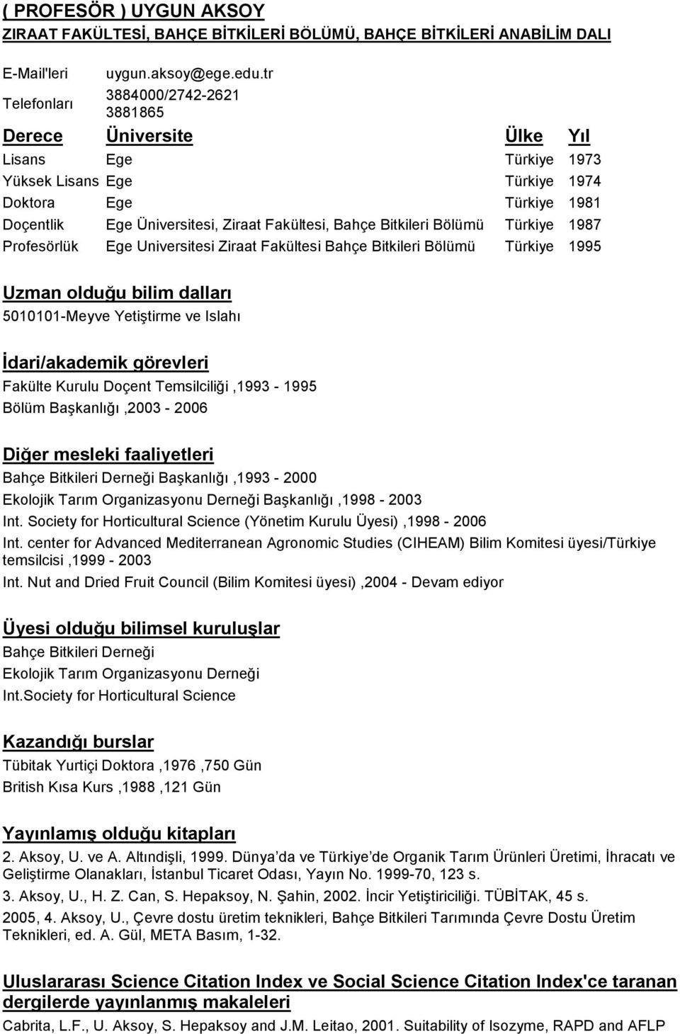 Bölümü Türkiye 1987 Profesörlük Ege Universitesi Ziraat Fakültesi Bahçe Bitkileri Bölümü Türkiye 1995 Uzman olduğu bilim dalları 5010101-Meyve Yetiştirme ve Islahı İdari/akademik görevleri Fakülte