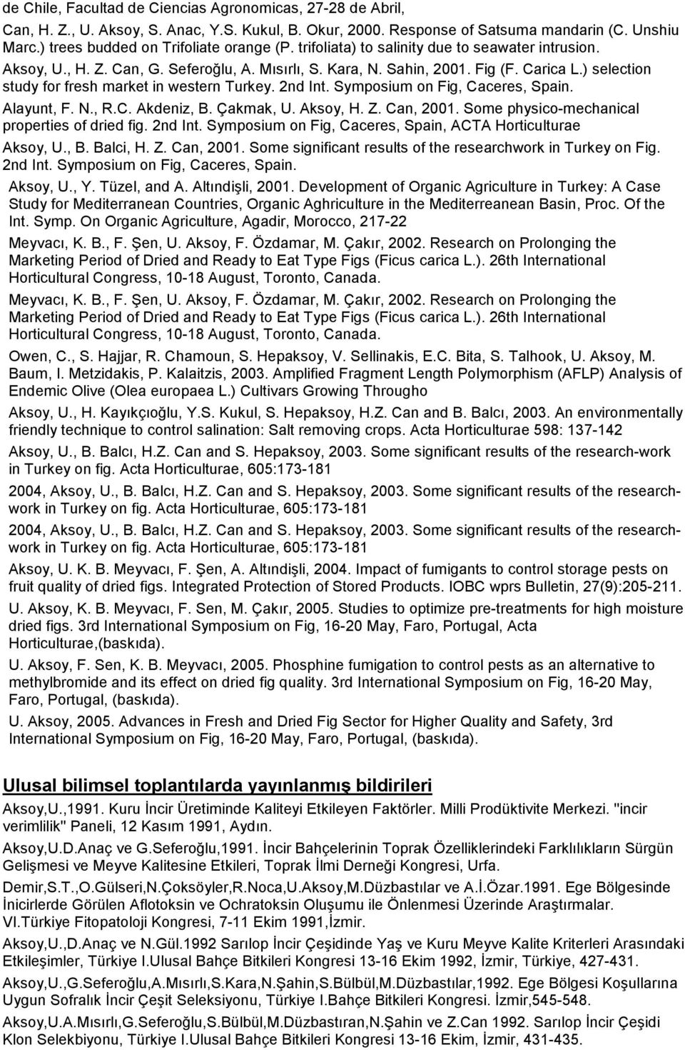 ) selection study for fresh market in western Turkey. 2nd Int. Symposium on Fig, Caceres, Spain. Alayunt, F. N., R.C. Akdeniz, B. Çakmak, U. Aksoy, H. Z. Can, 2001.