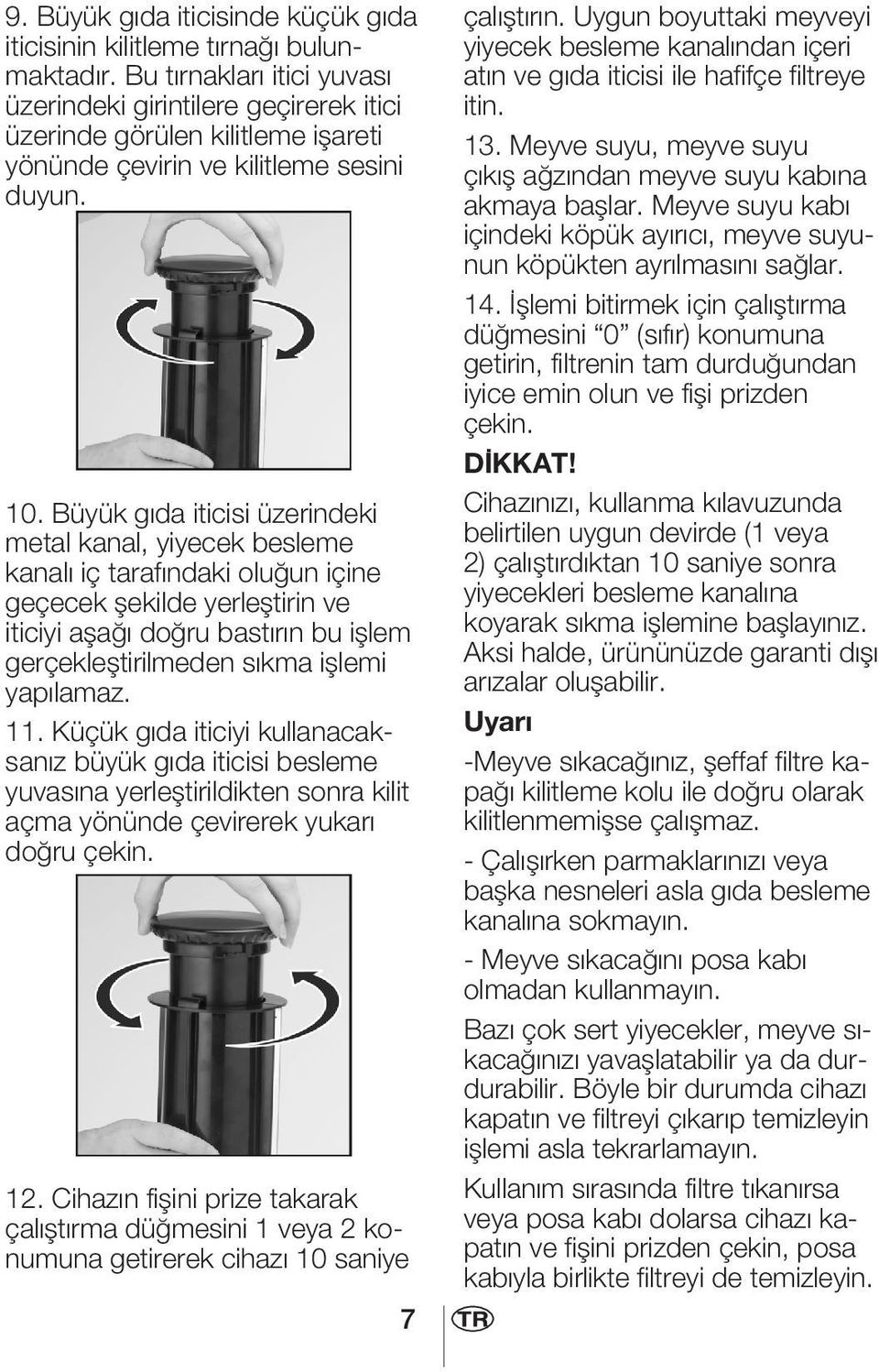 Büyük gıda iticisi üzerindeki metal kanal, yiyecek besleme kanalı iç tarafındaki oluğun içine geçecek şekilde yerleştirin ve iticiyi aşağı doğru bastırın bu işlem gerçekleştirilmeden sıkma işlemi