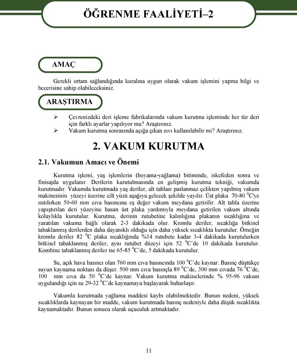 Araştırınız. 2.1. Vakumun Amacı ve Önemi 2. VAKUM KURUTMA Kurutma işlemi, yaş işlemlerin (boyama-yağlama) bitiminde, iskefeden sonra ve finisajda uygulanır.