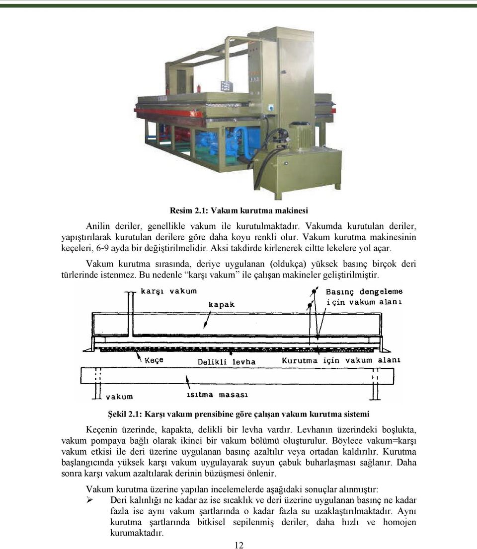 Vakum kurutma sırasında, deriye uygulanan (oldukça) yüksek basınç birçok deri türlerinde istenmez. Bu nedenle karşı vakum ile çalışan makineler geliştirilmiştir. Şekil 2.