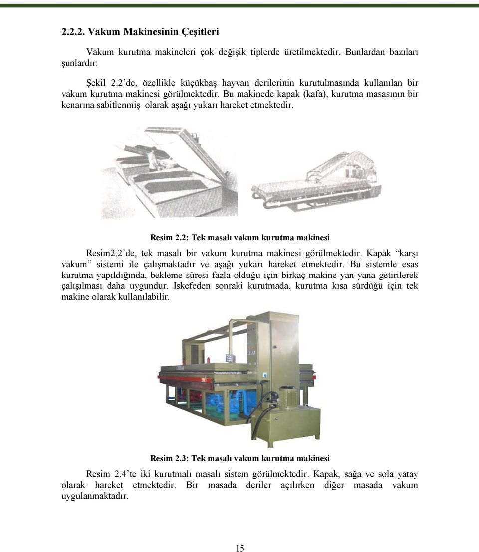 Bu makinede kapak (kafa), kurutma masasının bir kenarına sabitlenmiş olarak aşağı yukarı hareket etmektedir. Resim 2.2: Tek masalı vakum kurutma makinesi Resim2.